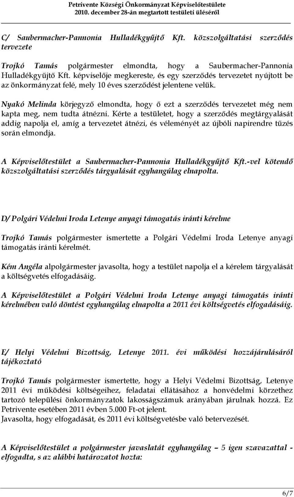 Nyakó Melinda körjegyző elmondta, hogy ő ezt a szerződés tervezetet még nem kapta meg, nem tudta átnézni.