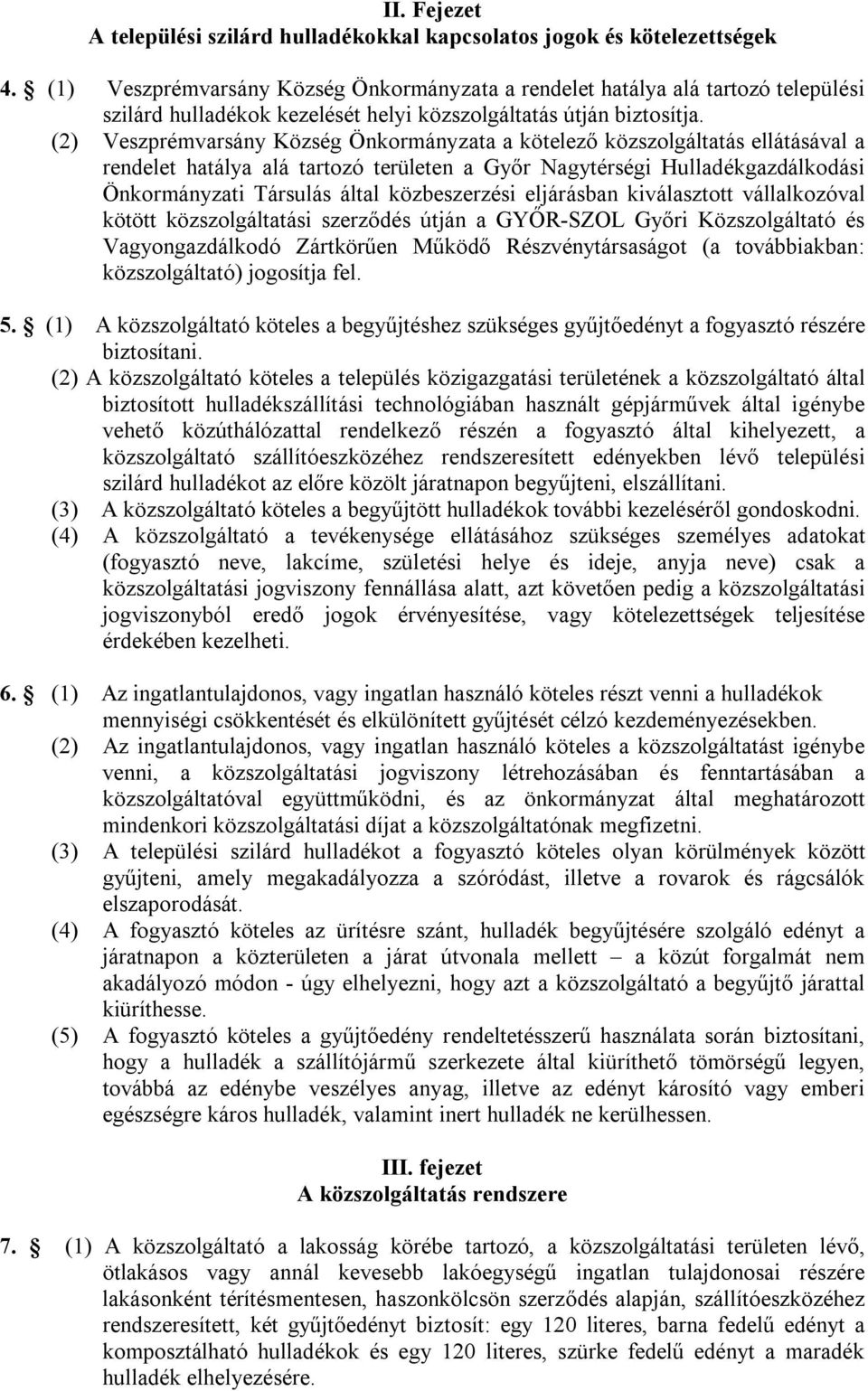 (2) Veszprémvarsány Község Önkormányzata a kötelező közszolgáltatás ellátásával a rendelet hatálya alá tartozó területen a Győr Nagytérségi Hulladékgazdálkodási Önkormányzati Társulás által