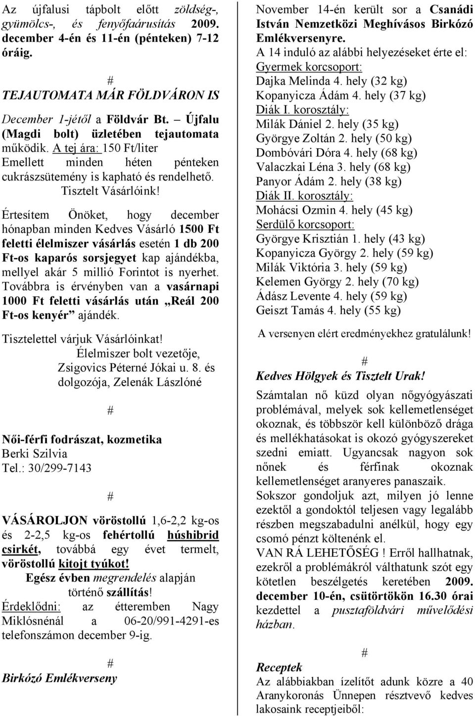 Értesítem Önöket, hogy december hónapban minden Kedves Vásárló 1500 Ft feletti élelmiszer vásárlás esetén 1 db 200 Ft-os kaparós sorsjegyet kap ajándékba, mellyel akár 5 millió Forintot is nyerhet.
