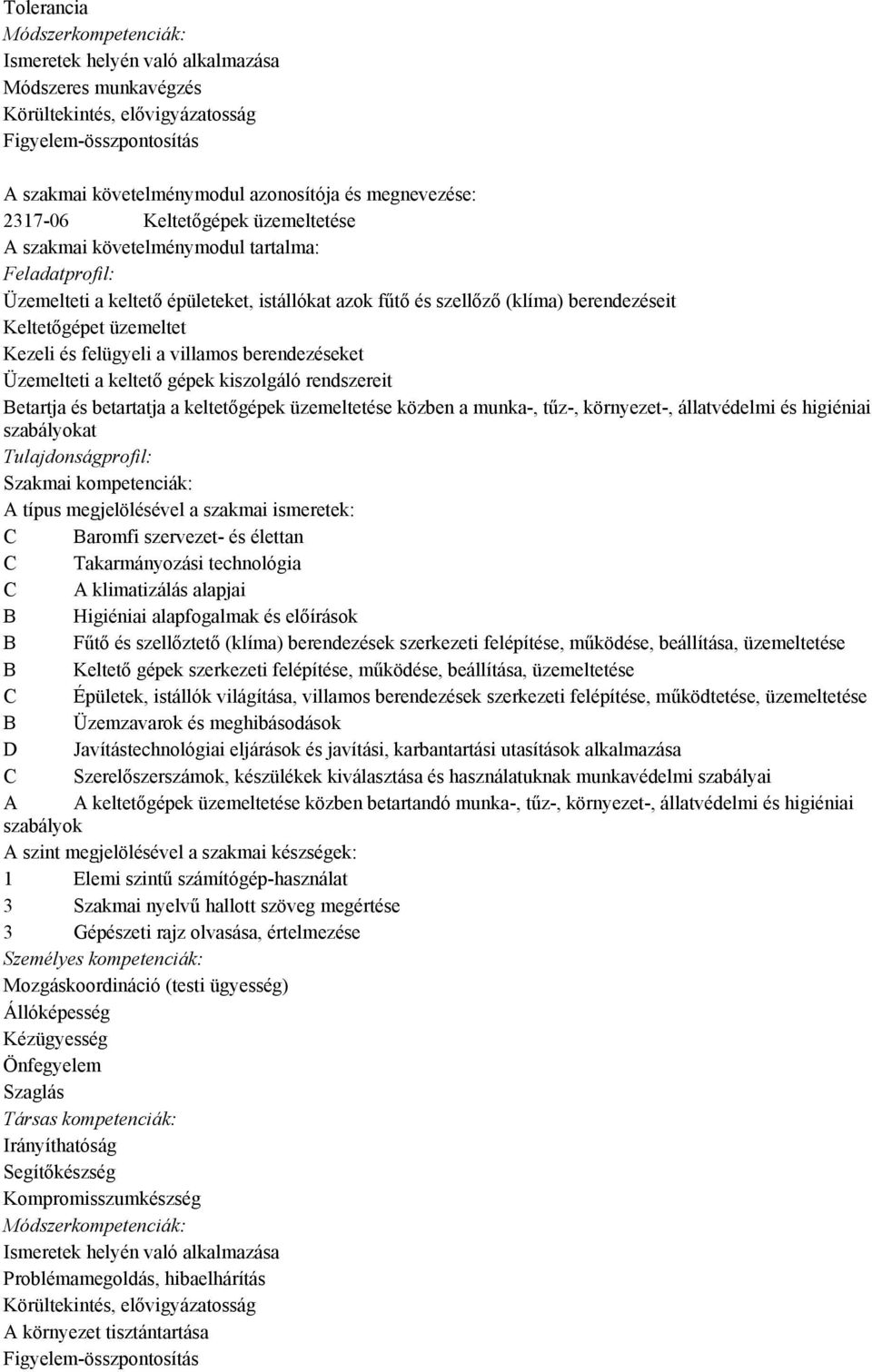 Kezeli és felügyeli a villamos berendezéseket Üzemelteti a keltető gépek kiszolgáló rendszereit Betartja és betartatja a keltetőgépek üzemeltetése közben a munka-, tűz-, környezet-, állatvédelmi és