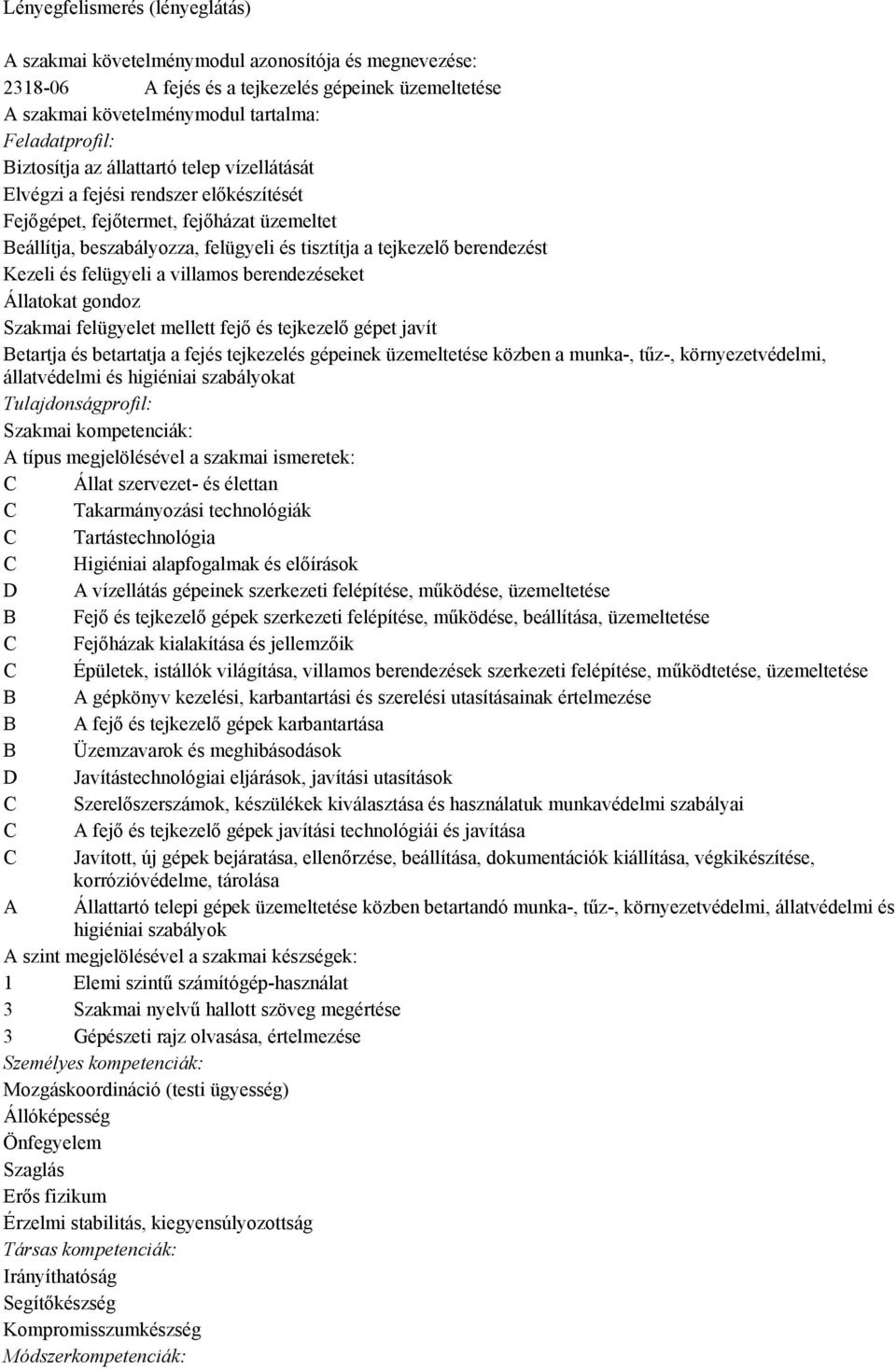 Kezeli és felügyeli a villamos berendezéseket Állatokat gondoz Szakmai felügyelet mellett fejő és tejkezelő gépet javít Betartja és betartatja a fejés tejkezelés gépeinek üzemeltetése közben a