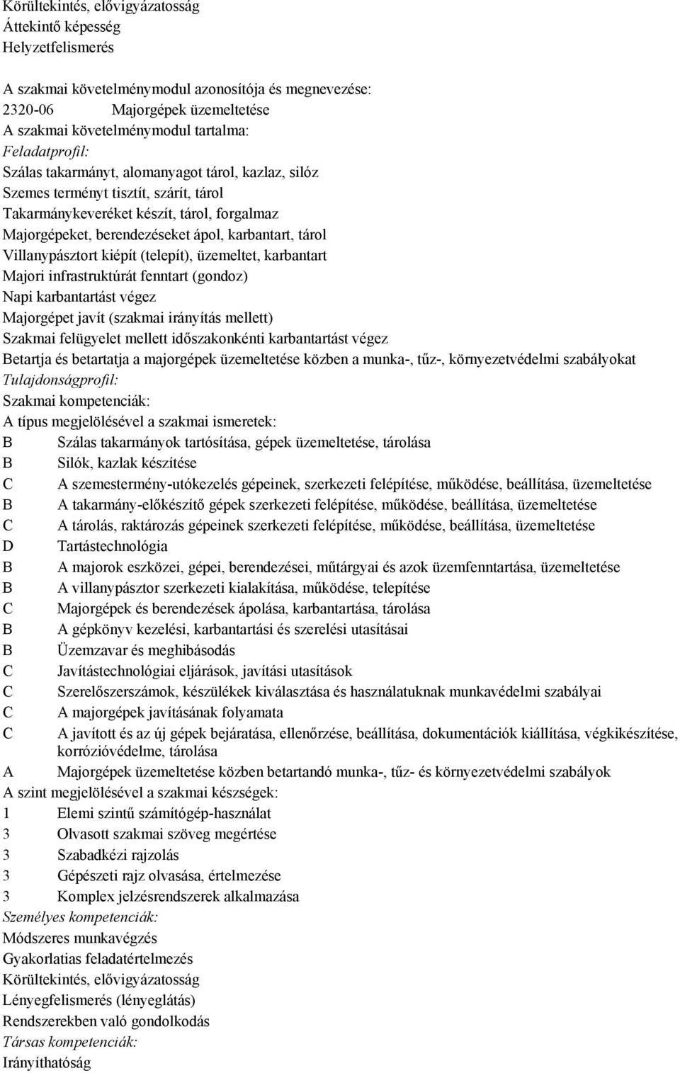 tárol Villanypásztort kiépít (telepít), üzemeltet, karbantart Majori infrastruktúrát fenntart (gondoz) Napi karbantartást végez Majorgépet javít (szakmai irányítás mellett) Szakmai felügyelet mellett