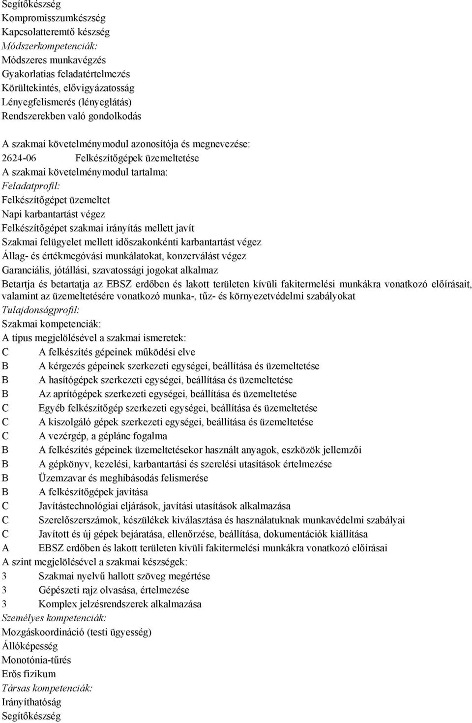 üzemeltet Napi karbantartást végez Felkészítőgépet szakmai irányítás mellett javít Szakmai felügyelet mellett időszakonkénti karbantartást végez Állag- és értékmegóvási munkálatokat, konzerválást