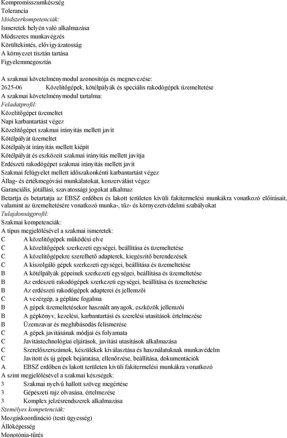 karbantartást végez Közelítőgépet szakmai irányítás mellett javít Kötélpályát üzemeltet Kötélpályát irányítás mellett kiépít Kötélpályát és eszközeit szakmai irányítás mellett javítja Erdészeti