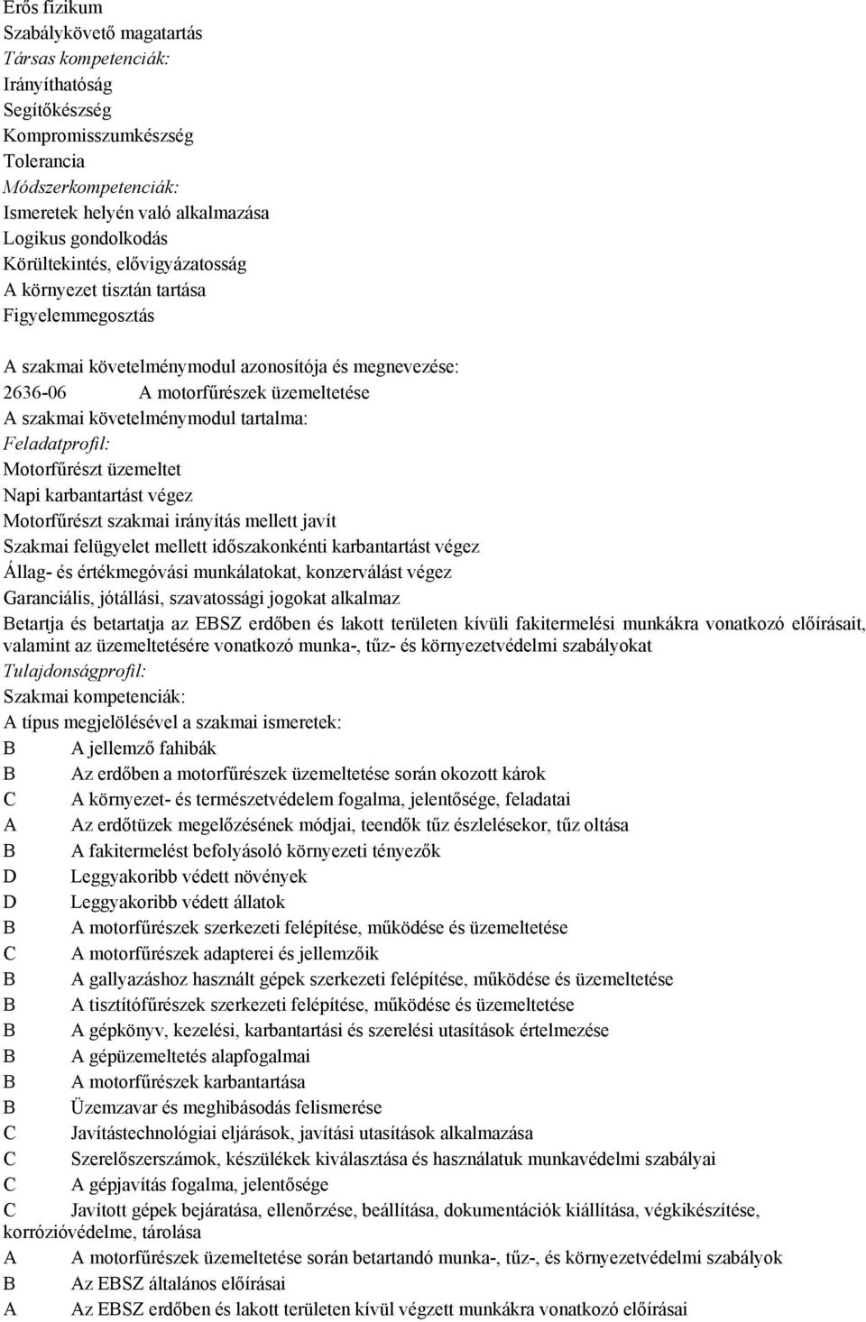 tartalma: Feladatprofil: Motorfűrészt üzemeltet Napi karbantartást végez Motorfűrészt szakmai irányítás mellett javít Szakmai felügyelet mellett időszakonkénti karbantartást végez Állag- és