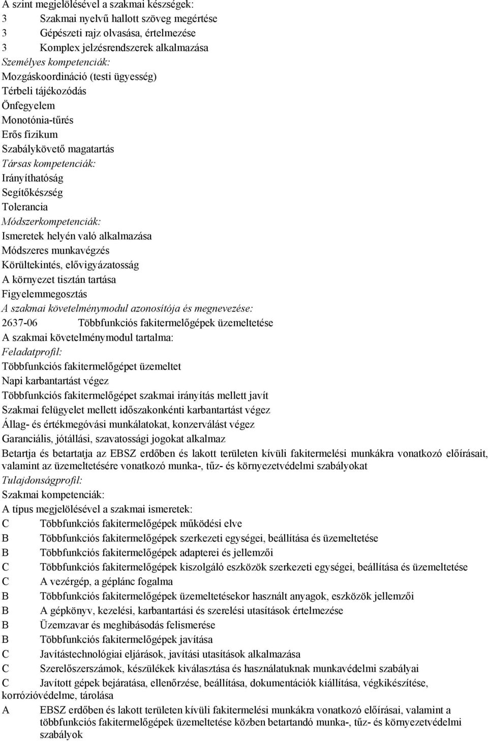 Módszerkompetenciák: Ismeretek helyén való alkalmazása Módszeres munkavégzés Körültekintés, elővigyázatosság A környezet tisztán tartása Figyelemmegosztás A szakmai követelménymodul azonosítója és