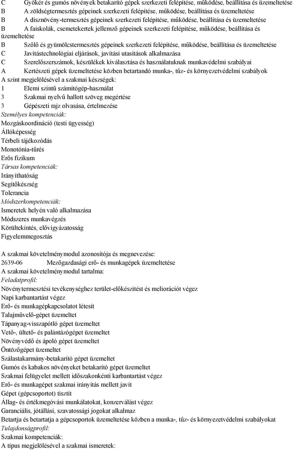 Szőlő és gyümölcstermesztés gépeinek szerkezeti felépítése, működése, beállítása és üzemeltetése C Javítástechnológiai eljárások, javítási utasítások alkalmazása C Szerelőszerszámok, készülékek