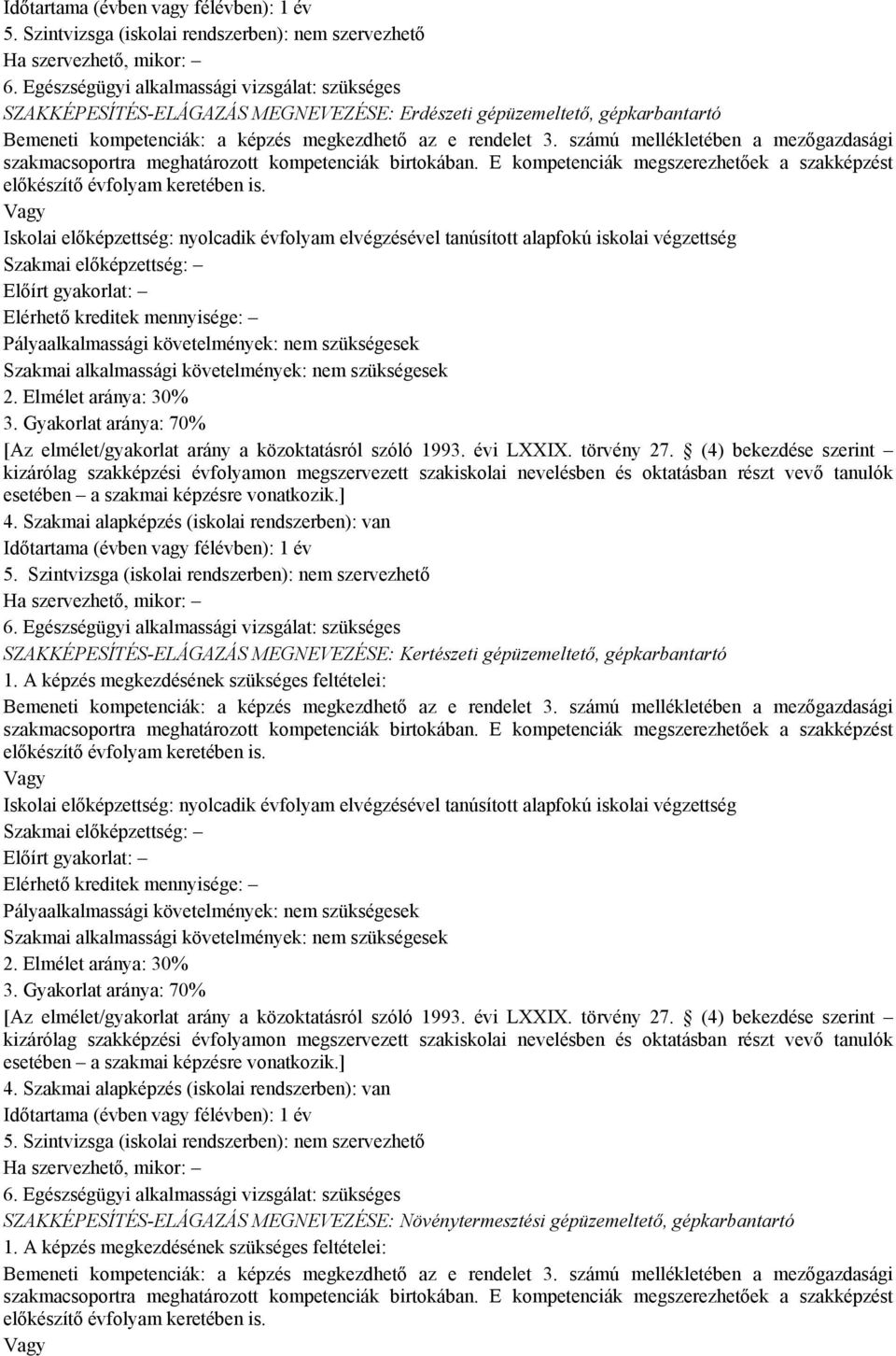 számú mellékletében a mezőgazdasági szakmacsoportra meghatározott kompetenciák birtokában. E kompetenciák megszerezhetőek a szakképzést előkészítő évfolyam keretében is.