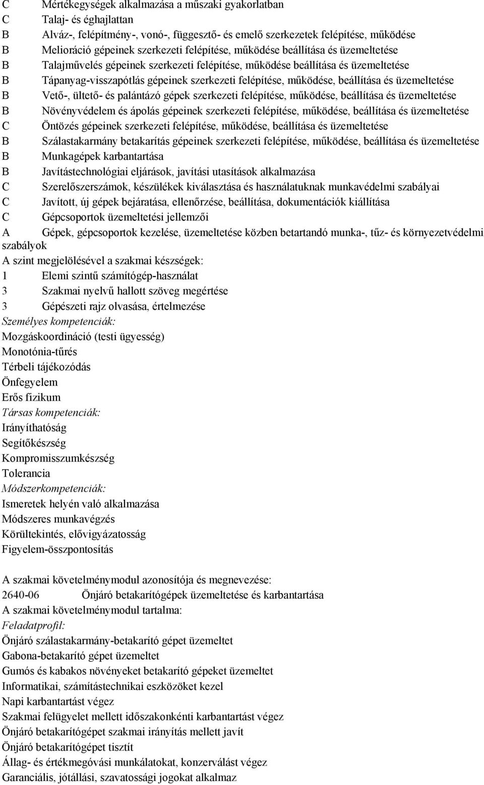 beállítása és üzemeltetése B Vető-, ültető- és palántázó gépek szerkezeti felépítése, működése, beállítása és üzemeltetése B Növényvédelem és ápolás gépeinek szerkezeti felépítése, működése,