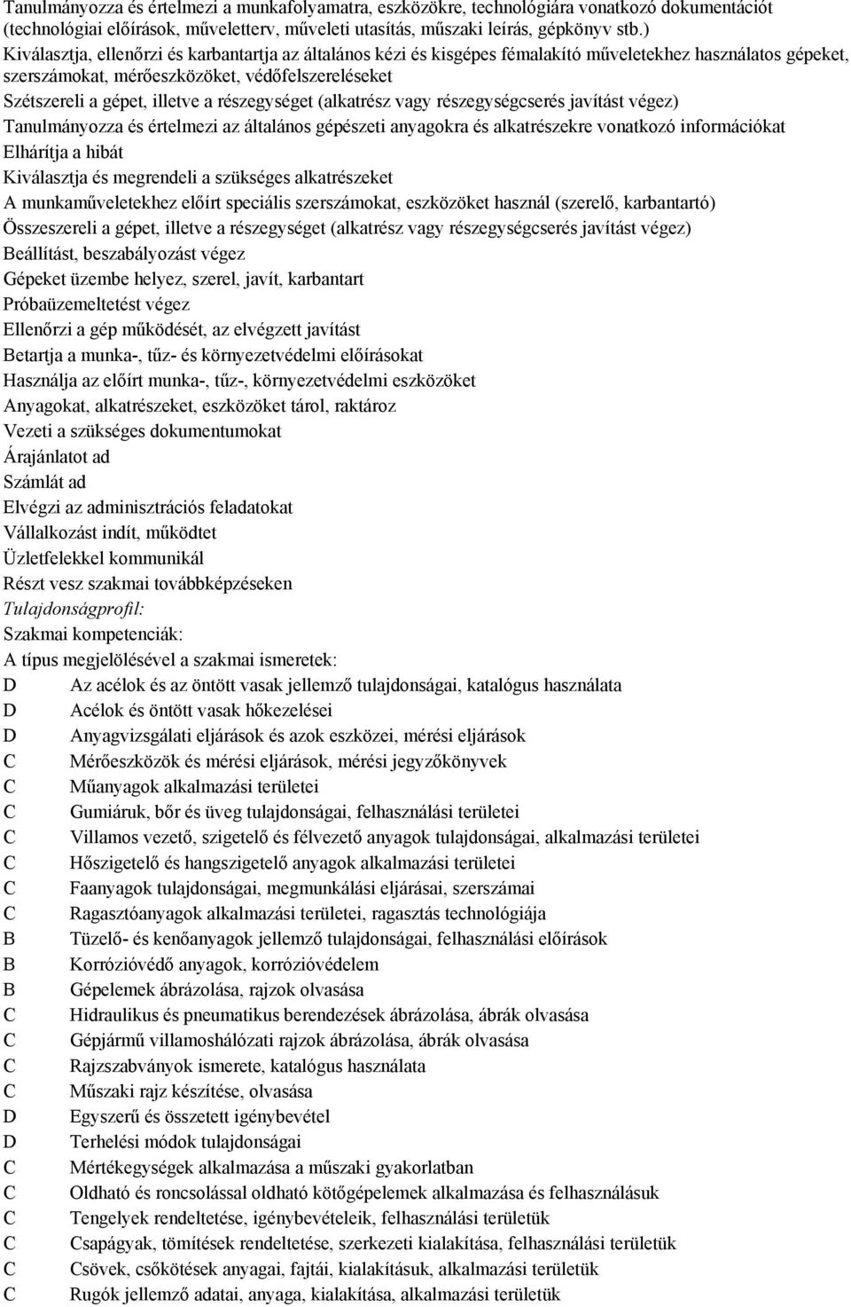 részegységet (alkatrész vagy részegységcserés javítást végez) Tanulmányozza és értelmezi az általános gépészeti anyagokra és alkatrészekre vonatkozó információkat Elhárítja a hibát Kiválasztja és