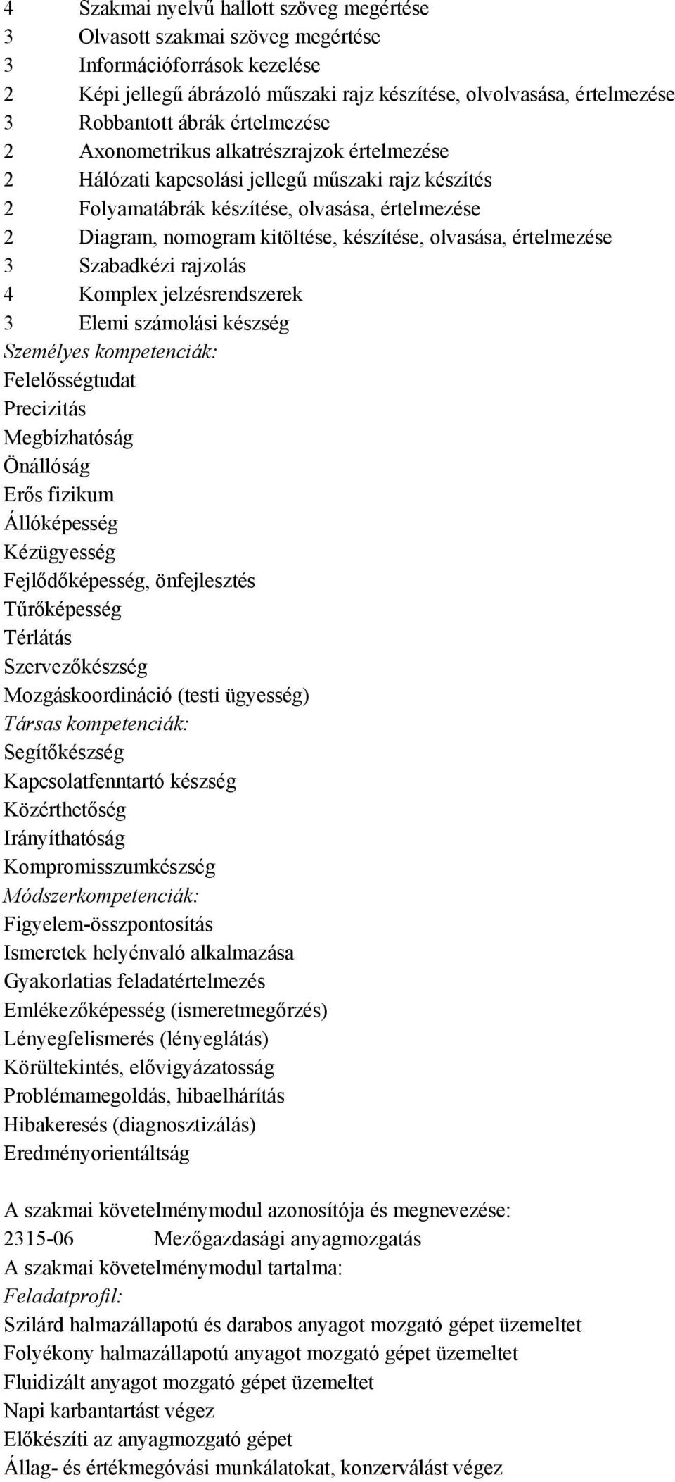 olvasása, értelmezése 3 Szabadkézi rajzolás 4 Komplex jelzésrendszerek 3 Elemi számolási készség Személyes kompetenciák: Felelősségtudat Precizitás Megbízhatóság Önállóság Erős fizikum Állóképesség