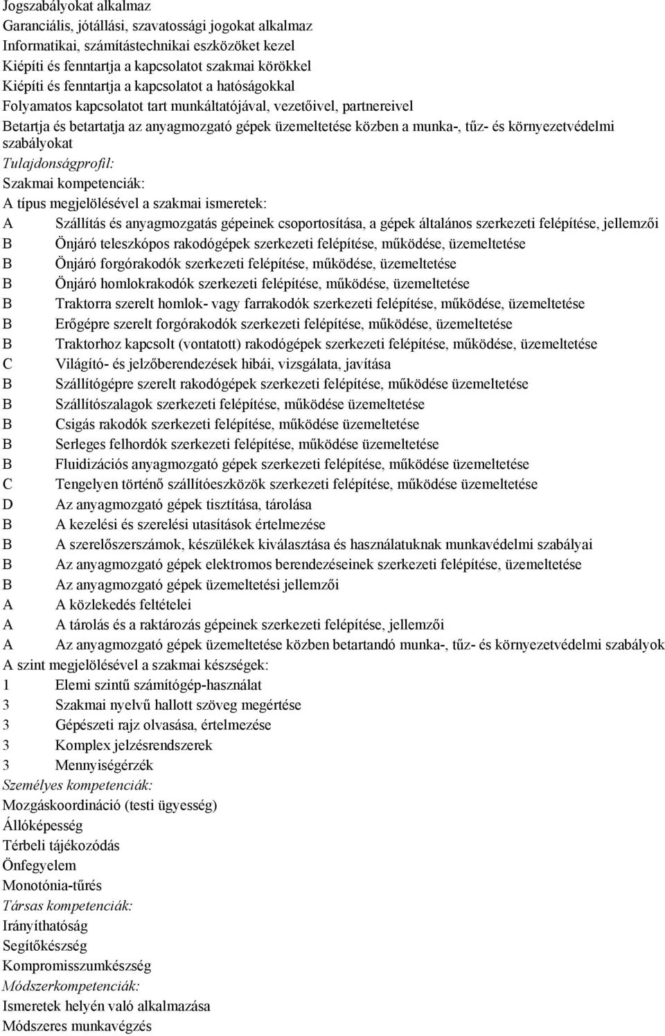 környezetvédelmi szabályokat Tulajdonságprofil: Szakmai kompetenciák: A típus megjelölésével a szakmai ismeretek: A Szállítás és anyagmozgatás gépeinek csoportosítása, a gépek általános szerkezeti