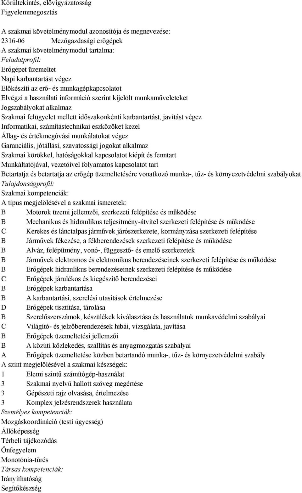 időszakonkénti karbantartást, javítást végez Informatikai, számítástechnikai eszközöket kezel Állag- és értékmegóvási munkálatokat végez Garanciális, jótállási, szavatossági jogokat alkalmaz Szakmai