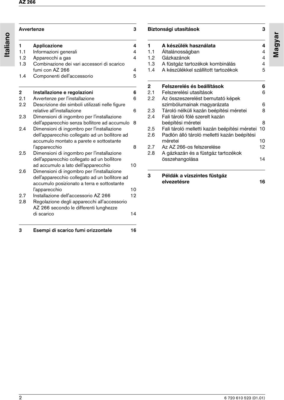 4 A készülékkel szállított tartozékok 5 Magyar 2 Installazione e regolazioni 6 2.1 Avvertenze per l'installazione 6 2.2 Descrizione dei simboli utilizzati nelle figure relative all'installazione 6 2.