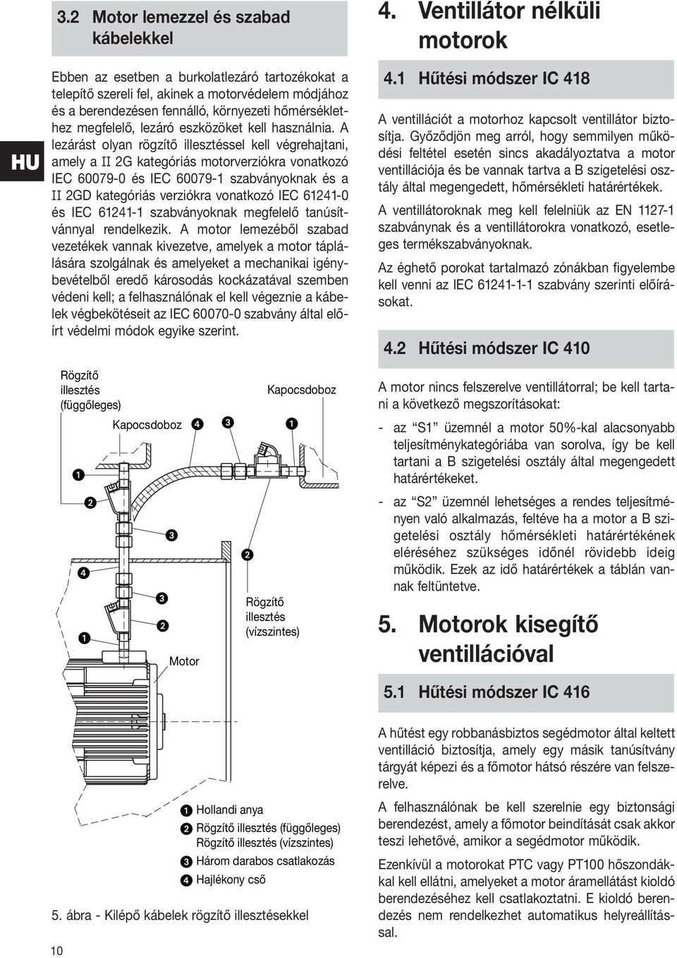 A lezárást olyan rögzítő illesztéssel kell végrehajtani, amely a II 2G kategóriás motorverziókra vonatkozó IEC 60079-0 és IEC 60079-1 szabványoknak és a II 2GD kategóriás verziókra vonatkozó IEC