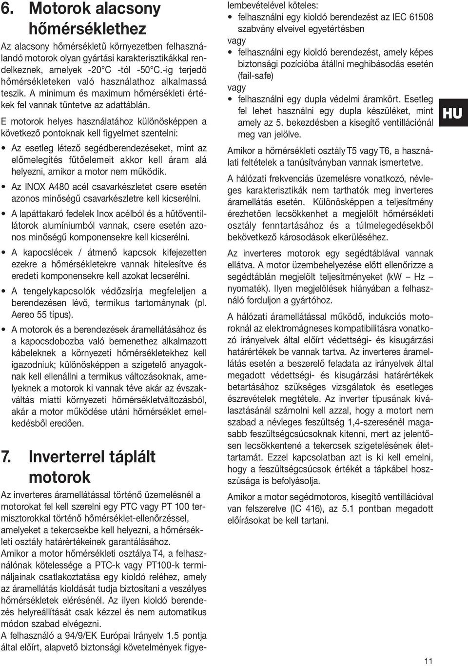 E motorok helyes használatához különösképpen a következő pontoknak kell figyelmet szentelni: Az esetleg létező segédberendezéseket, mint az előmelegítés fűtőelemeit akkor kell áram alá helyezni,