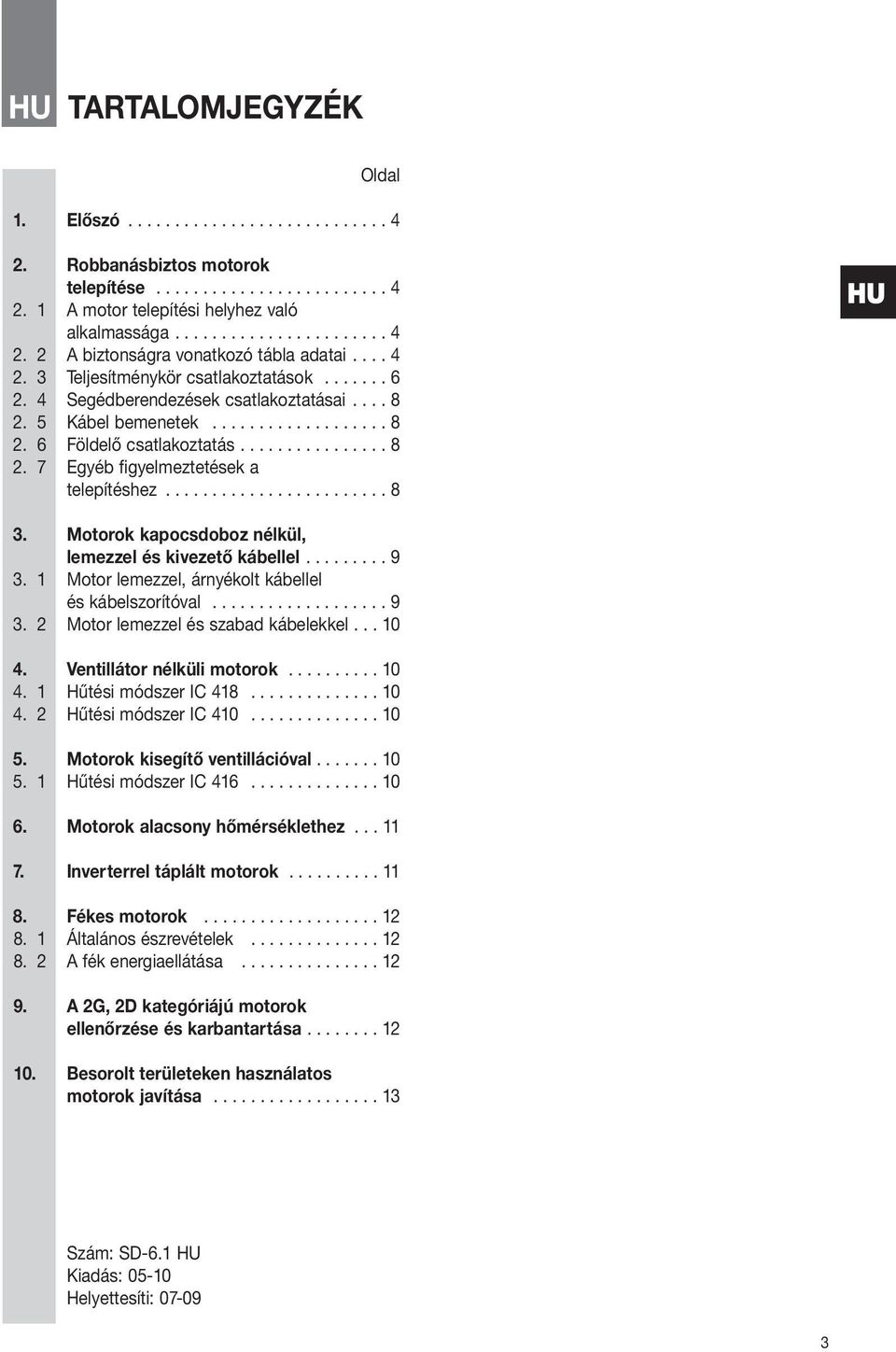 ....................... 8 HU. Motorok kapocsdoboz nélkül, lemezzel és kivezető kábellel......... 9. 1 Motor lemezzel, árnyékolt kábellel és kábelszorítóval................... 9. 2 Motor lemezzel és szabad kábelekkel.