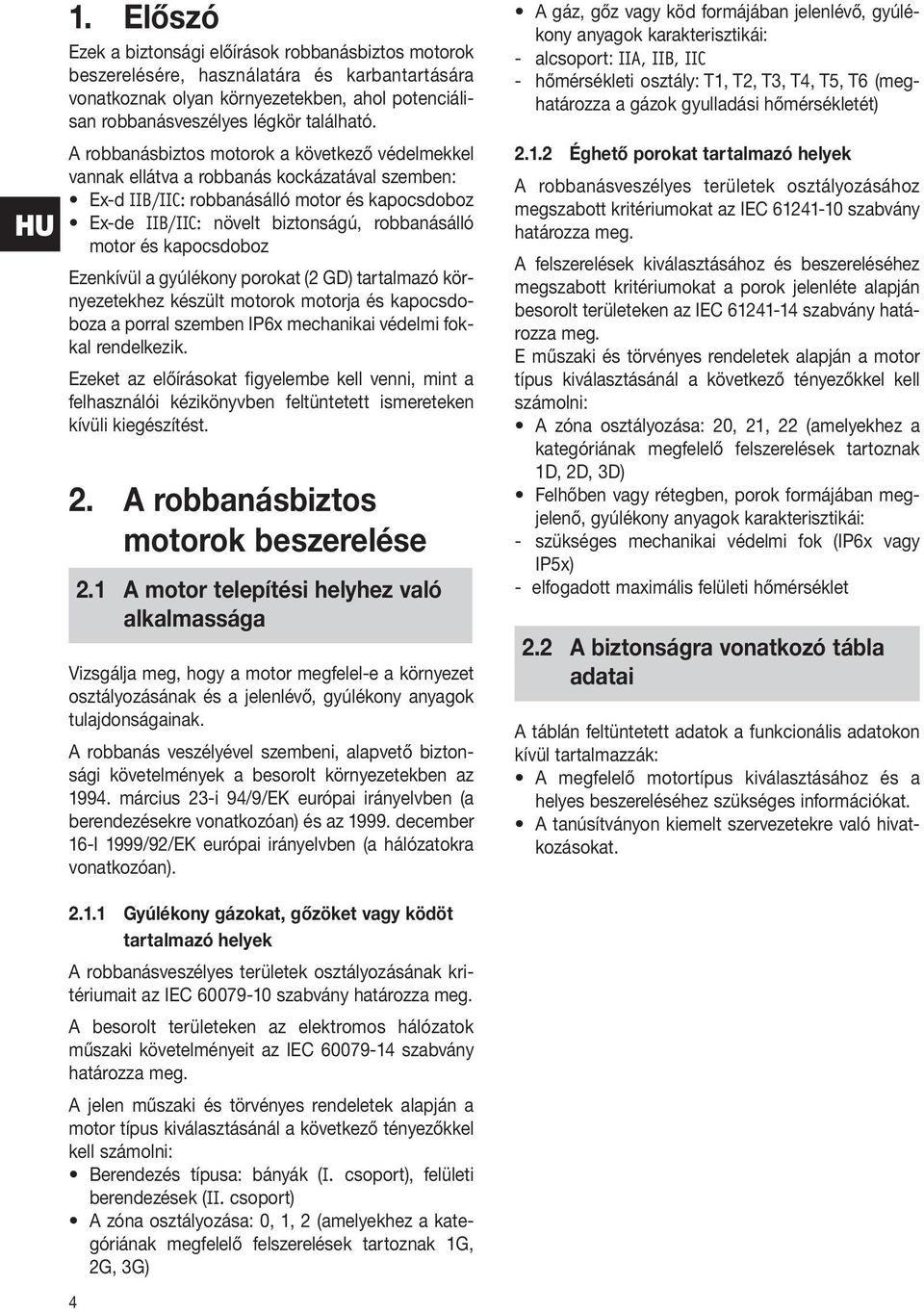 és kapocsdoboz Ezenkívül a gyúlékony porokat (2 GD) tartalmazó környezetekhez készült motorok motorja és kapocsdoboza a porral szemben IP6x mechanikai védelmi fokkal rendelkezik.