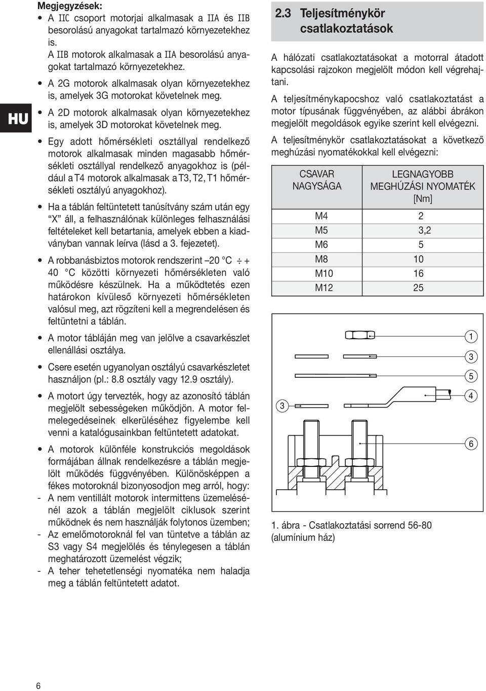 Egy adott hőmérsékleti osztállyal rendelkező motorok alkalmasak minden magasabb hőmérsékleti osztállyal rendelkező anyagokhoz is (például a T4 motorok alkalmasak a T, T2, T1 hőmérsékleti osztályú