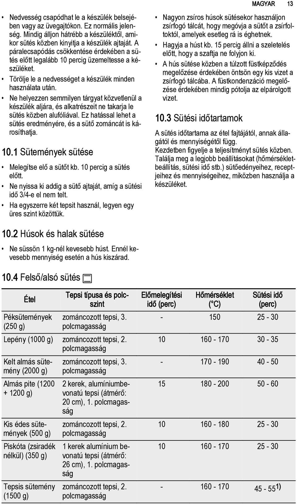 Ne helyezzen semmilyen tárgyat közvetlenül a készülék aljára, és alkatrészeit ne takarja le sütés közben alufóliával. Ez hatással lehet a sütés eredményére, és a sütő zománcát is károsíthatja. 10.