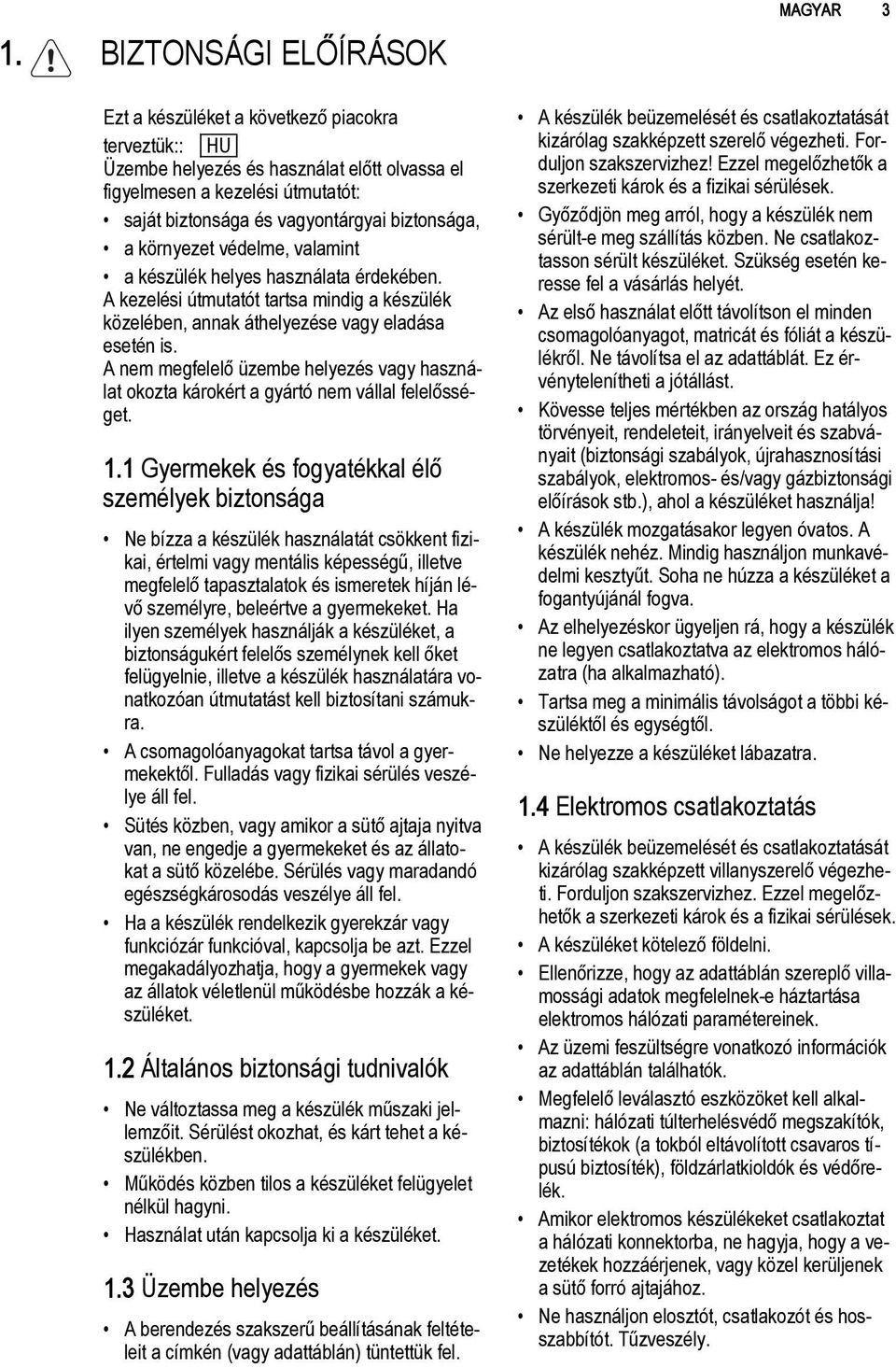 A nem megfelelő üzembe helyezés vagy használat okozta károkért a gyártó nem vállal felelősséget. 1.
