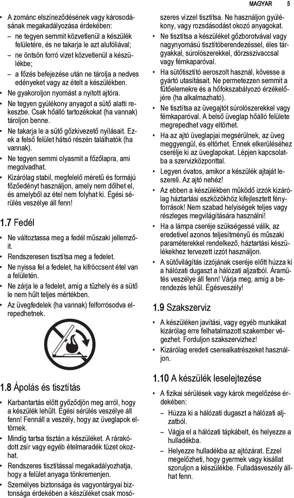 Ne tegyen gyúlékony anyagot a sütő alatti rekeszbe. Csak hőálló tartozékokat (ha vannak) tároljon benne. Ne takarja le a sütő gőzkivezető nyílásait.