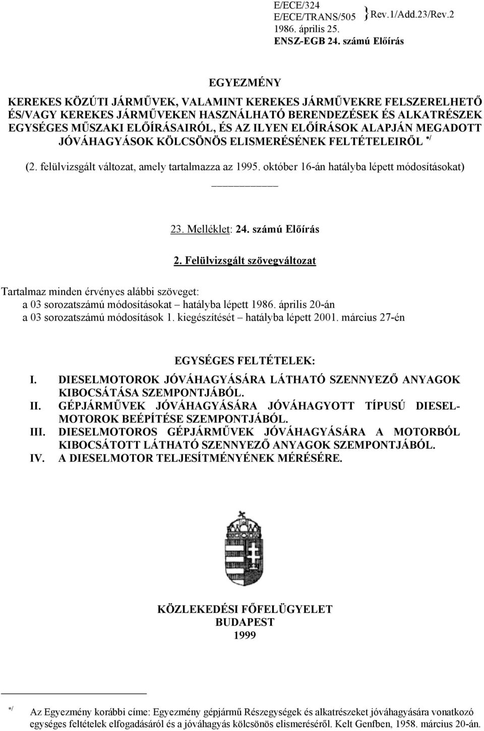 ILYEN ELŐÍRÁSOK ALAPJÁN MEGADOTT JÓVÁHAGYÁSOK KÖLCSÖNÖS ELISMERÉSÉNEK FELTÉTELEIRŐL / (2. felülvizsgált változat, amely tartalmazza az 1995. október 16-án hatályba lépett módosításokat) 23.