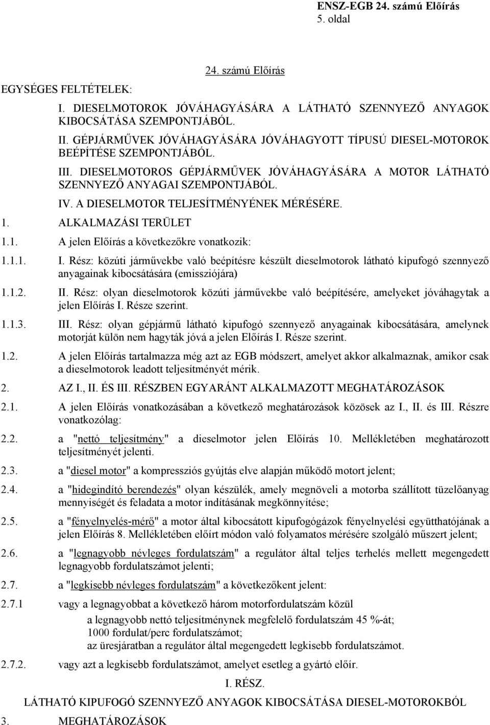 A DIESELMOTOR TELJESÍTMÉNYÉNEK MÉRÉSÉRE. 1. ALKALMAZÁSI TERÜLET 1.1. A jelen Előírás a következőkre vonatkozik: 1.1.1. I.