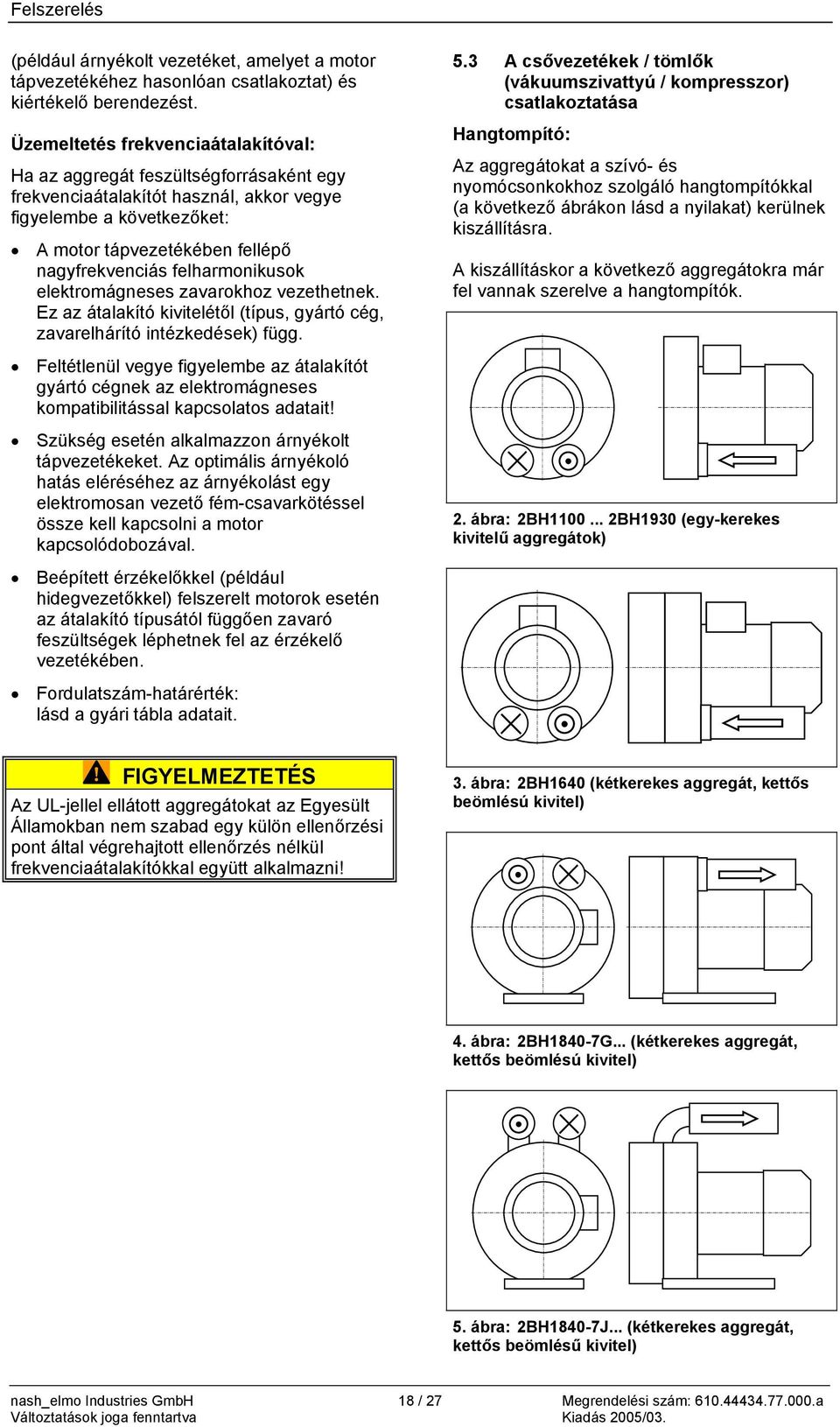 felharmonikusok elektromágneses zavarokhoz vezethetnek. Ez az átalakító kivitelétől (típus, gyártó cég, zavarelhárító intézkedések) függ. 5.