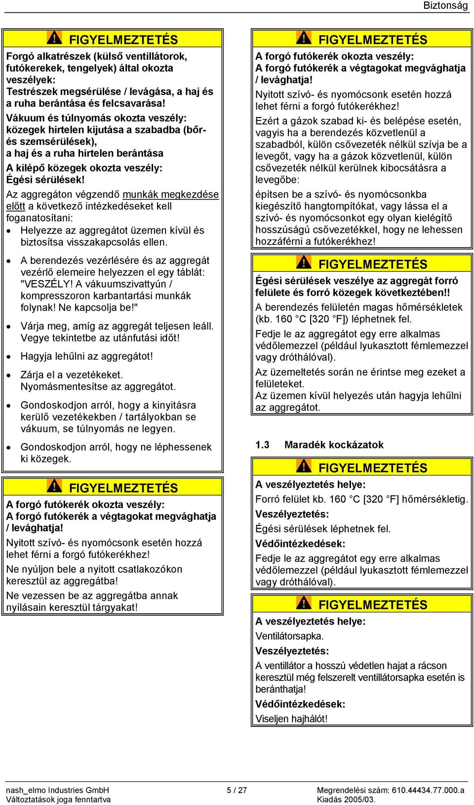 Az aggregáton végzendő munkák megkezdése előtt a következő intézkedéseket kell foganatosítani: Helyezze az aggregátot üzemen kívül és biztosítsa visszakapcsolás ellen.