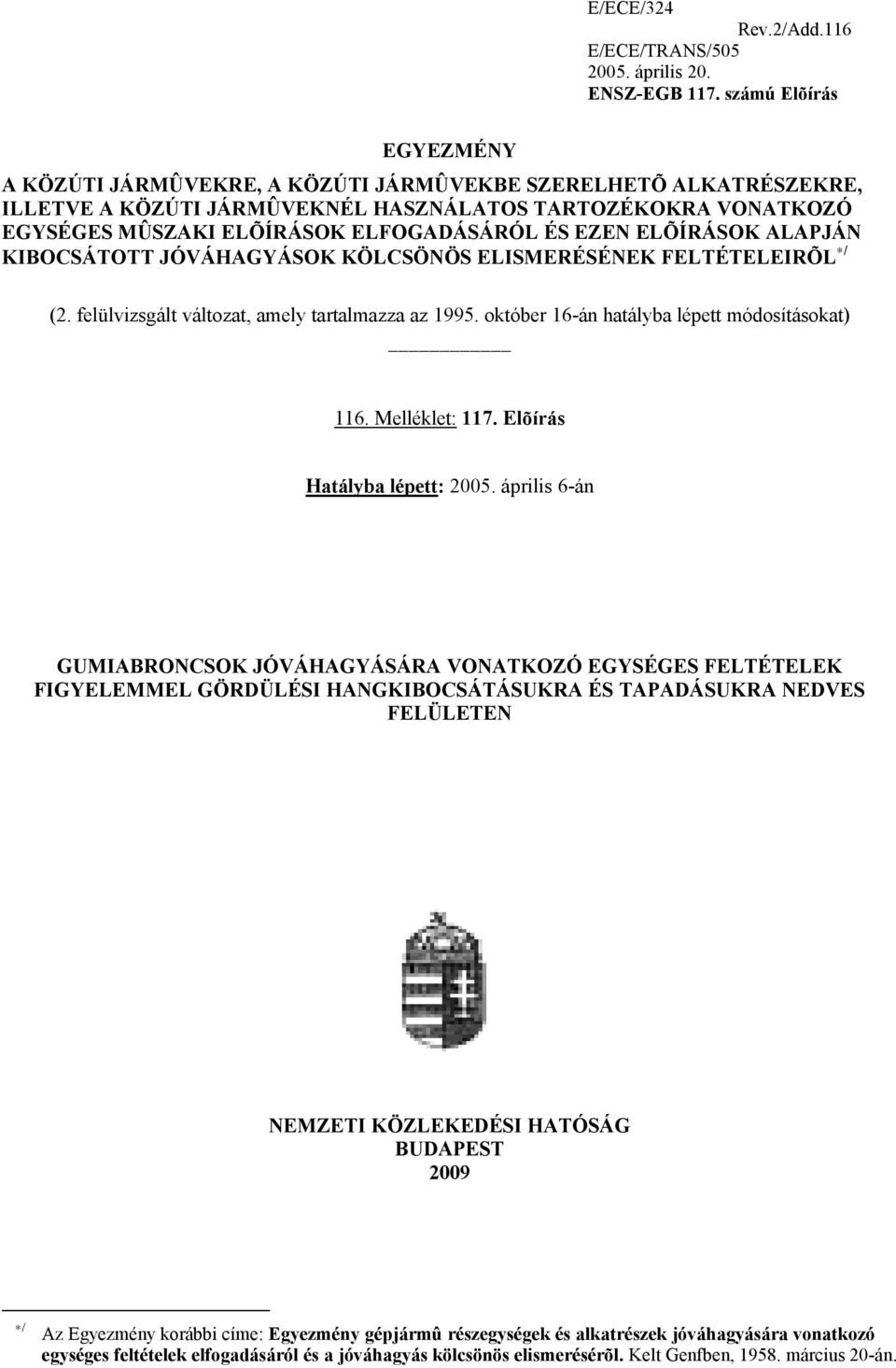 EZEN ELÕÍRÁSOK ALAPJÁN KIBOCSÁTOTT JÓVÁHAGYÁSOK KÖLCSÖNÖS ELISMERÉSÉNEK FELTÉTELEIRÕL */ (2. felülvizsgált változat, amely tartalmazza az 1995. október 16-án hatályba lépett módosításokat) 116.