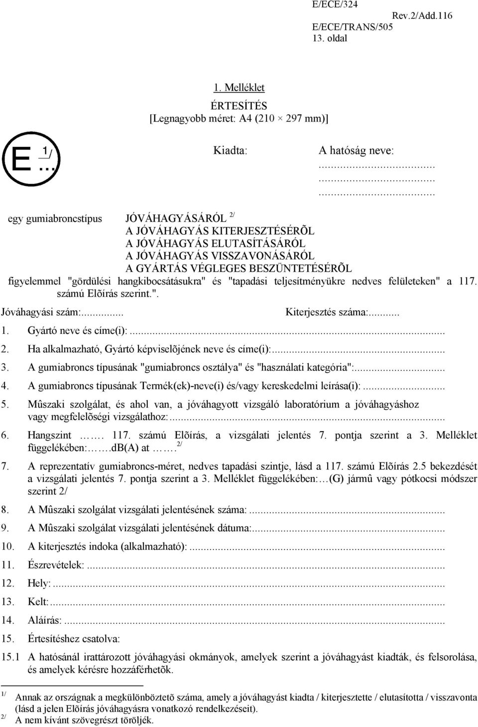 hangkibocsátásukra" és "tapadási teljesítményükre nedves felületeken" a 117. számú Elõírás szerint.". Jóváhagyási szám:... Kiterjesztés száma:... 1. Gyártó neve és címe(i):... 2.