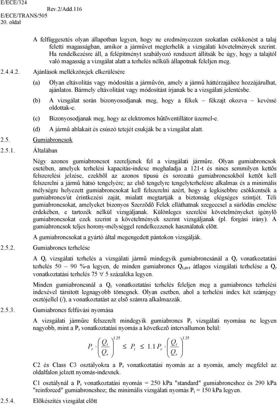 4.4.2. Ajánlások mellékzörejek elkerülésére (a) (b) (c) (d) 2.5. Gumiabroncsok 2.5.1. Általában Olyan eltávolítás vagy módosítás a jármûvön, amely a jármû háttérzajához hozzájárulhat, ajánlatos.