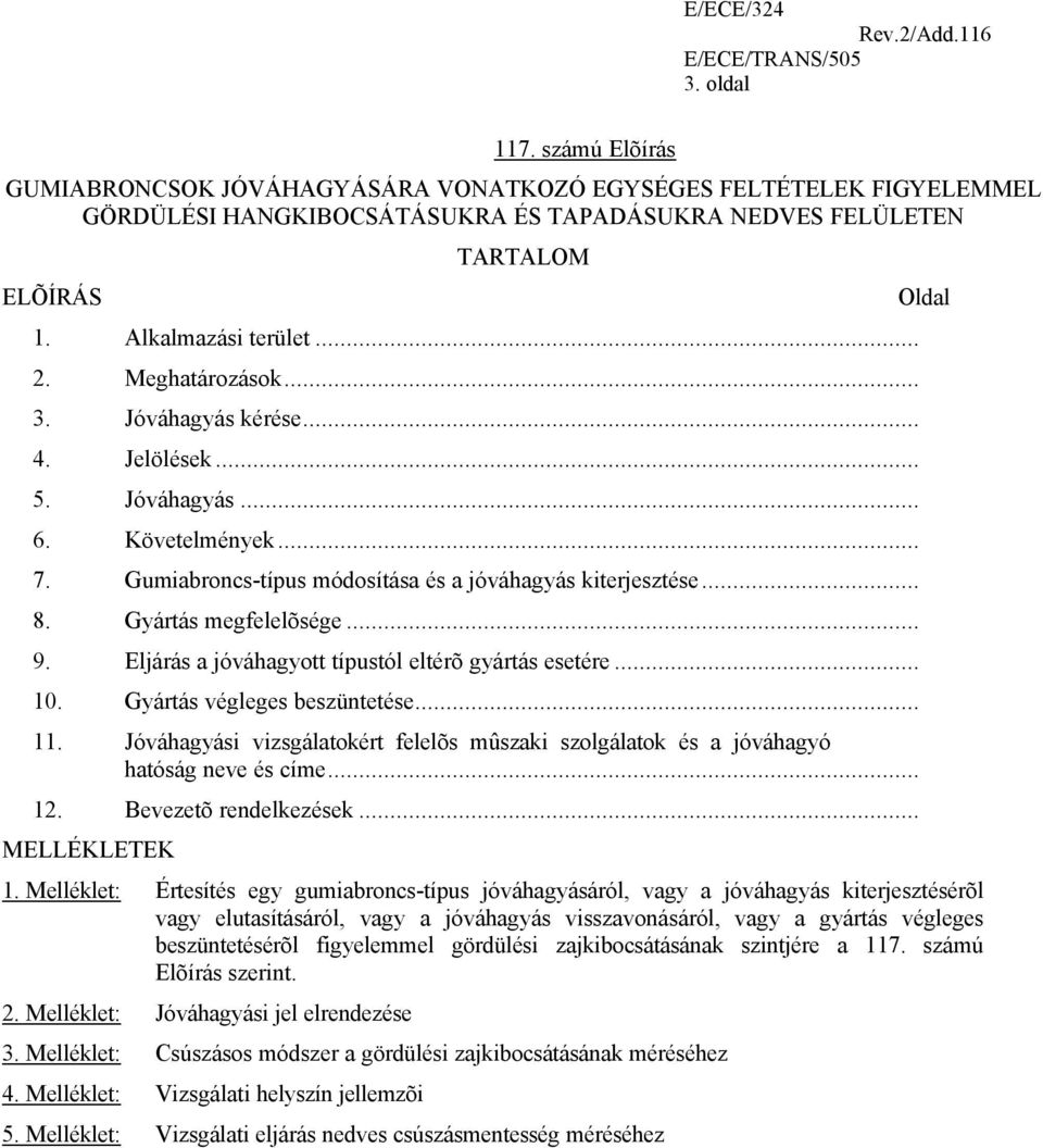 Eljárás a jóváhagyott típustól eltérõ gyártás esetére... 10. Gyártás végleges beszüntetése... 11. Jóváhagyási vizsgálatokért felelõs mûszaki szolgálatok és a jóváhagyó hatóság neve és címe... 12.