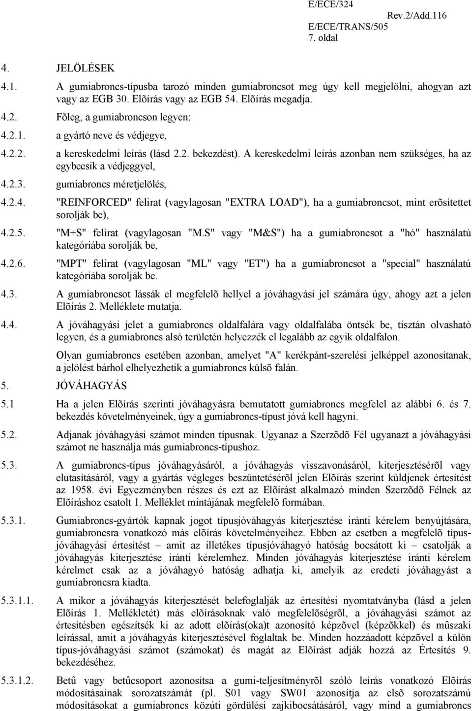 gumiabroncs méretjelölés, 4.2.4. "REINFORCED" felirat (vagylagosan "EXTRA LOAD"), ha a gumiabroncsot, mint erõsítettet sorolják be), 4.2.5. "M+S" felirat (vagylagosan "M.