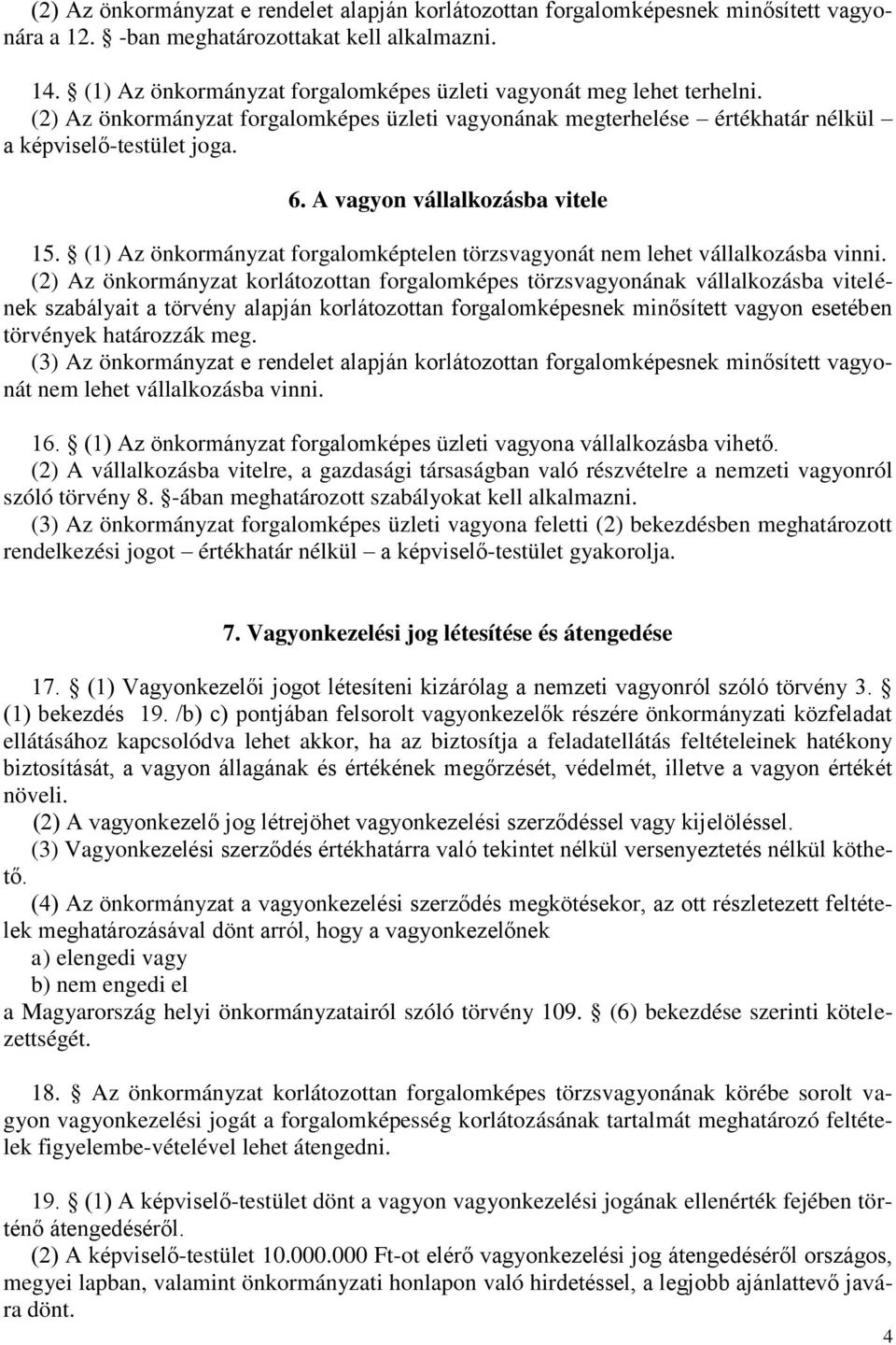 A vagyon vállalkozásba vitele 15. (1) Az önkormányzat forgalomképtelen törzsvagyonát nem lehet vállalkozásba vinni.