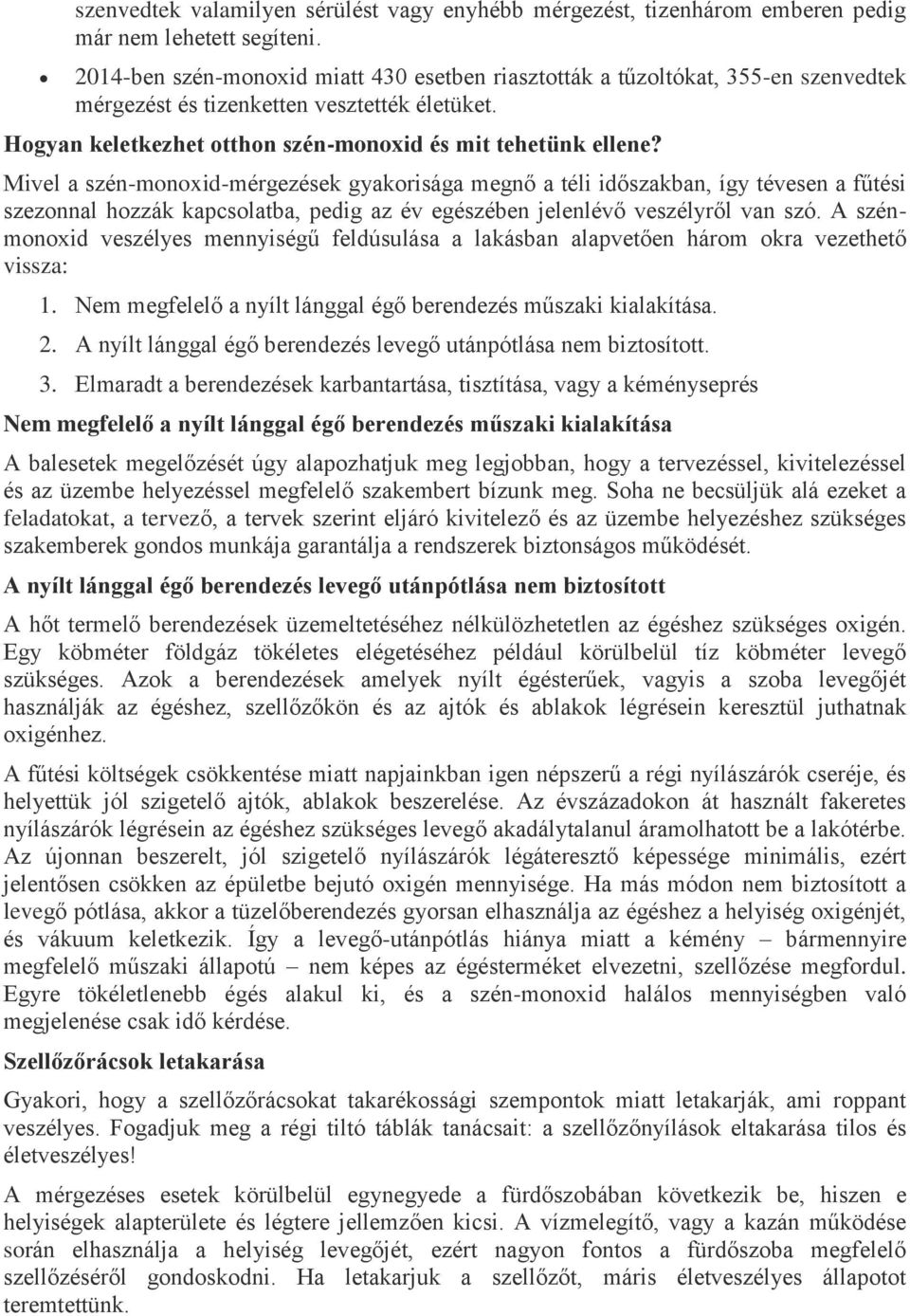 Mivel a szén-monoxid-mérgezések gyakorisága megnő a téli időszakban, így tévesen a fűtési szezonnal hozzák kapcsolatba, pedig az év egészében jelenlévő veszélyről van szó.