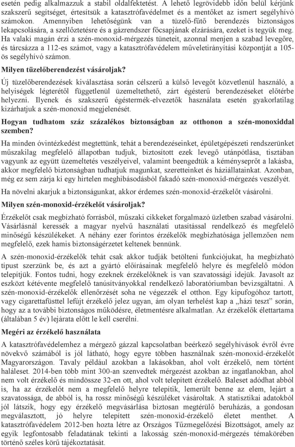 Ha valaki magán érzi a szén-monoxid-mérgezés tüneteit, azonnal menjen a szabad levegőre, és tárcsázza a 112-es számot, vagy a katasztrófavédelem műveletirányítási központját a 105- ös segélyhívó