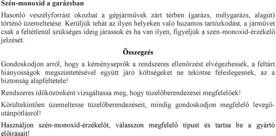 Összegzés Gondoskodjon arról, hogy a kéményseprők a rendszeres ellenőrzést elvégezhessék, a feltárt hiányosságok megszüntetésével együtt járó költségeket ne tekintse feleslegesnek, az a biztonság