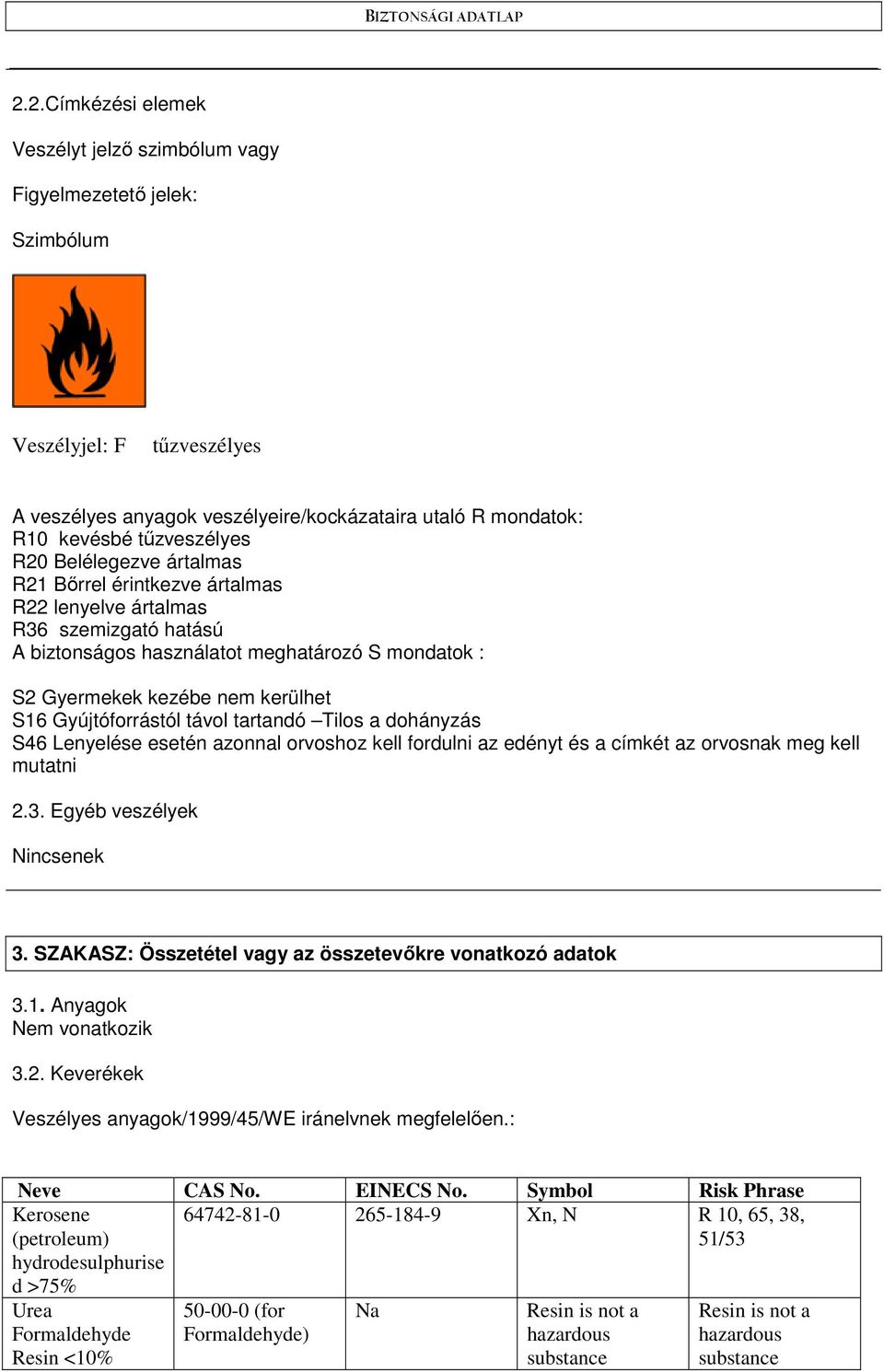 Gyújtóforrástól távol tartandó Tilos a dohányzás S46 Lenyelése esetén azonnal orvoshoz kell fordulni az edényt és a címkét az orvosnak meg kell mutatni 2.3. Egyéb veszélyek Nincsenek 3.