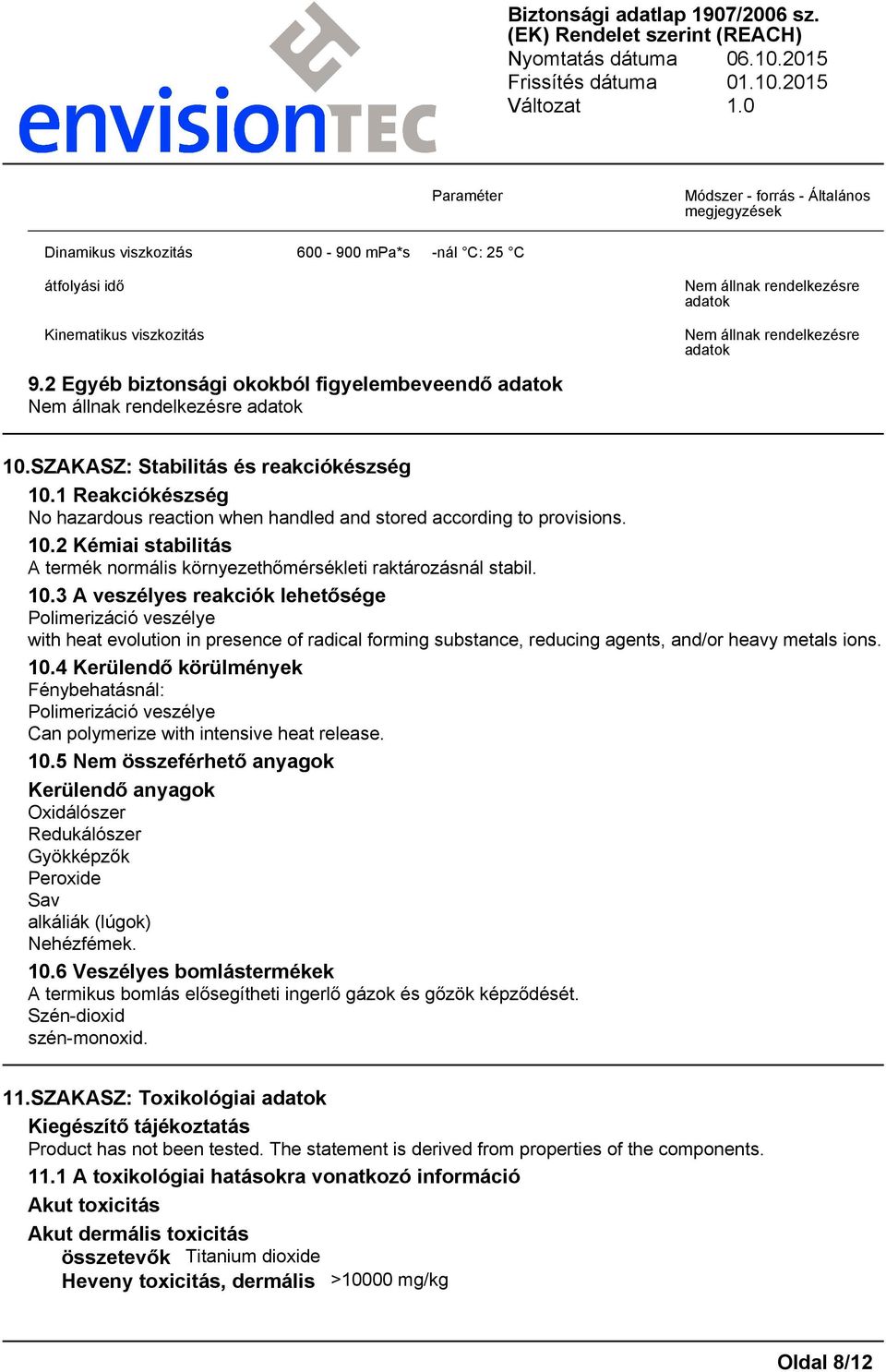 10.3 A veszélyes reakciók lehetősége Polimerizáció veszélye with heat evolution in presence of radical forming substance, reducing agents, and/or heavy metals ions. 10.