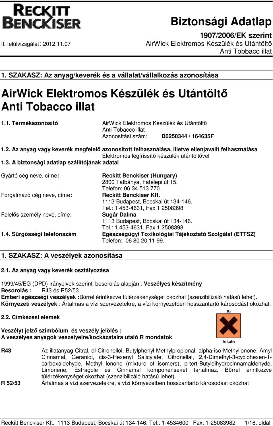 Telefon: 06 34 513 770 Reckitt Benckiser Kft. 1113 Budapest, Bocskai út 134-146. Tel.: 1 453-4631, Fax 1 2508398 Sugár Dalma 1113 Budapest, Bocskai út 134-146. Tel.: 1 453-4631, Fax 1 2508398 1.4. Sürgősségi telefonszám Egészségügyi Toxikológiai Tájékoztató Szolgálat (ETTSZ) Telefon: 06 80 20 11 99.