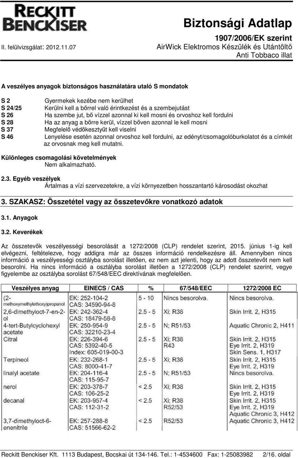 fordulni, az edényt/csomagolóburkolatot és a címkét az orvosnak meg kell mutatni. Különleges csomagolási követelmények Nem alkalmazható. 2.3.