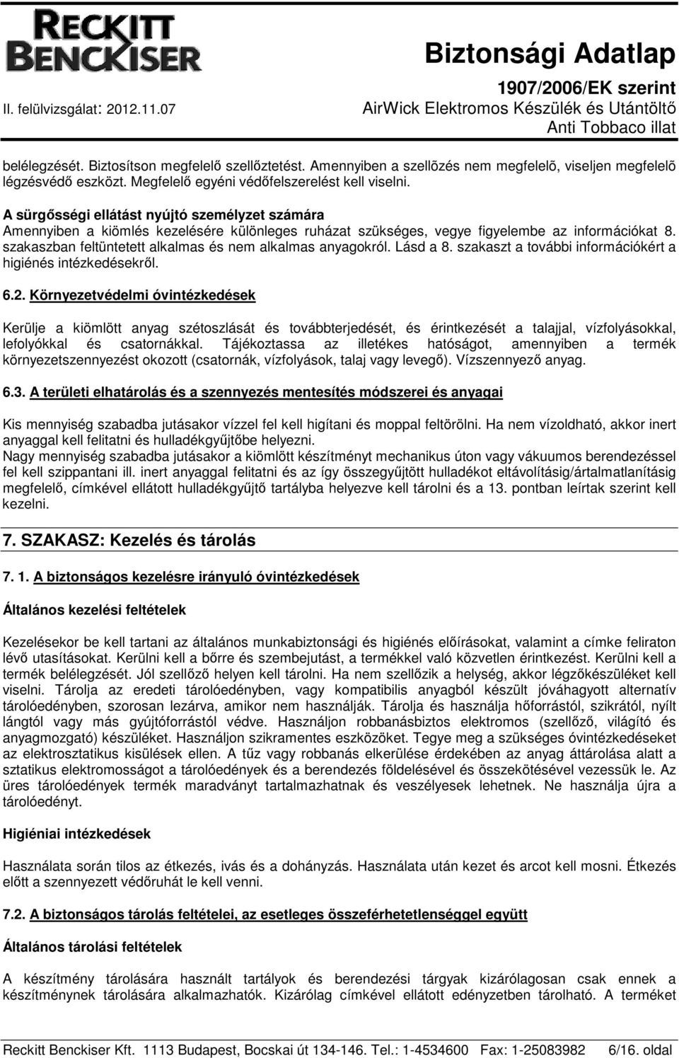 szakaszban feltüntetett alkalmas és nem alkalmas anyagokról. Lásd a 8. szakaszt a további információkért a higiénés intézkedésekről. 6.2.