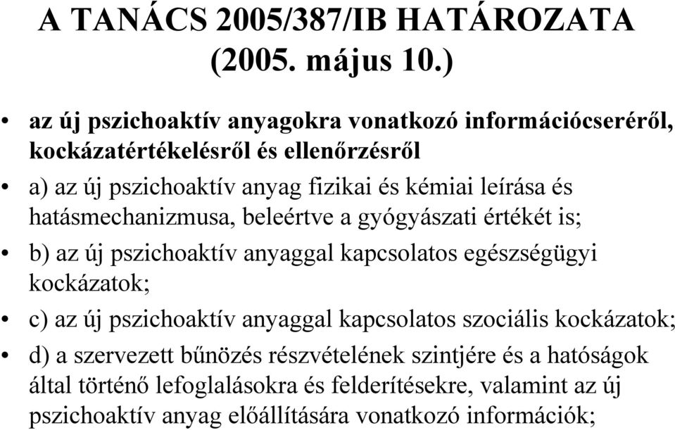 kémiai leírása és hatásmechanizmusa, beleértve a gyógyászati értékét is; b) az új pszichoaktív anyaggal kapcsolatos egészségügyi kockázatok; c)