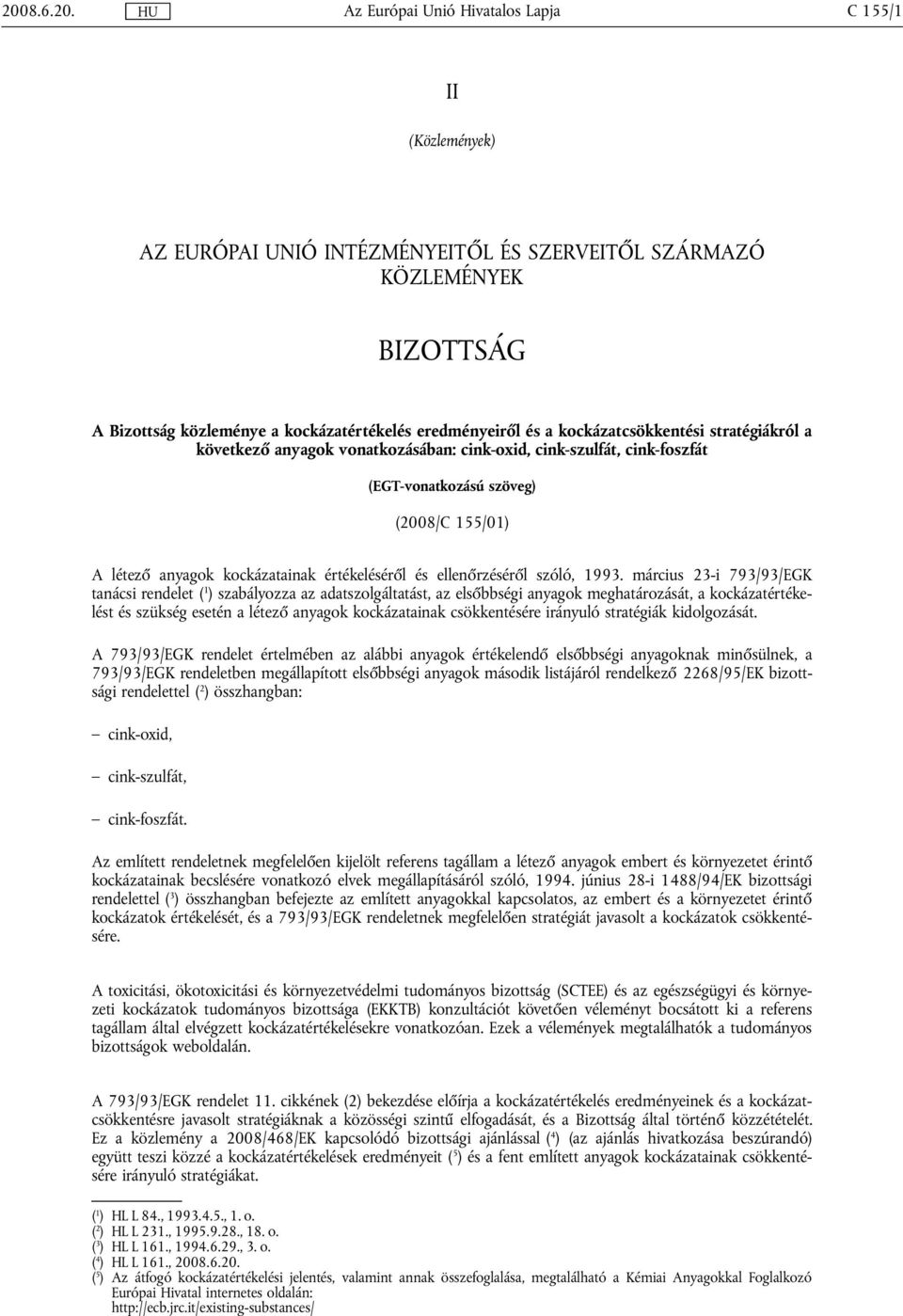 március 23-i 793/93/EGK tanácsi rendelet ( 1 ) szabályozza az adatszolgáltatást, az elsőbbségi anyagok meghatározását, a kockázatértékelést és szükség esetén a létező anyagok kockázatainak