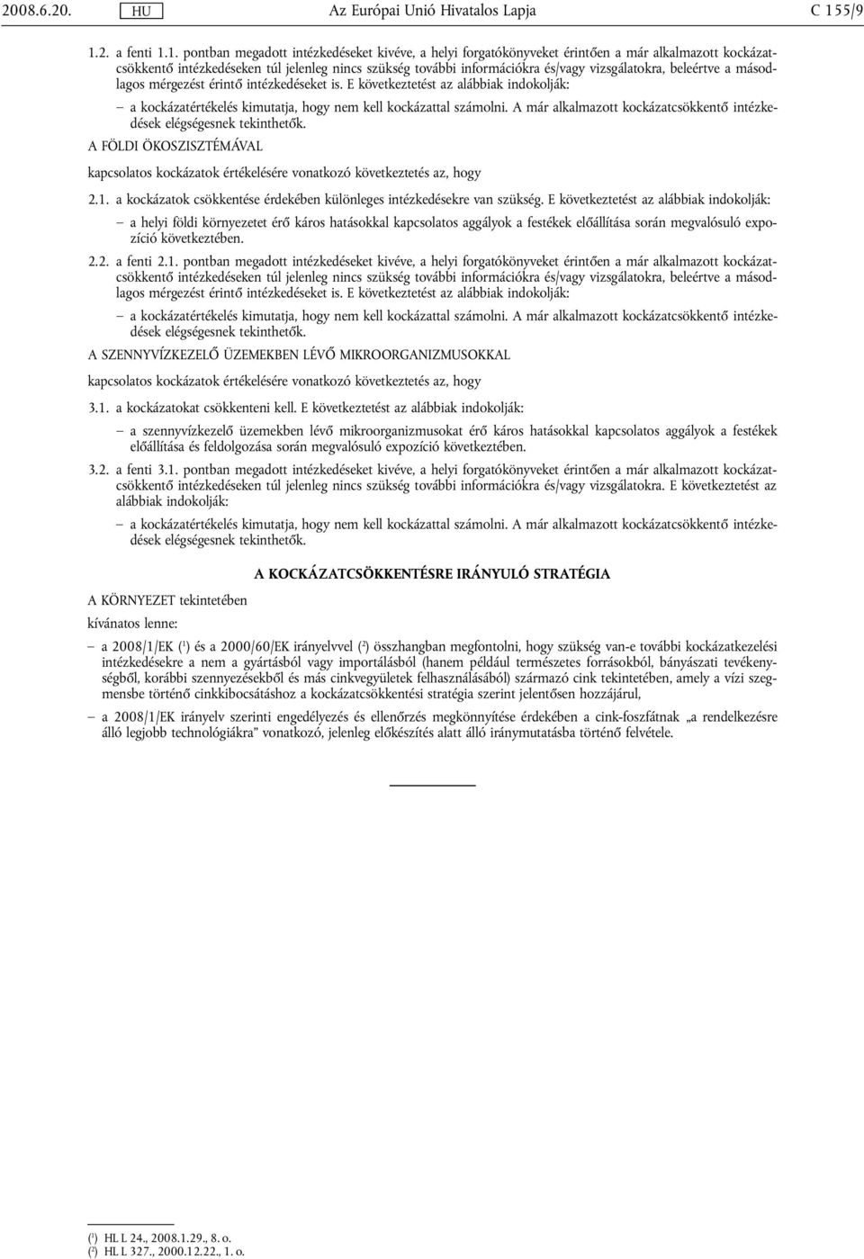 pontban megadott intézkedéseket kivéve, a helyi forgatókönyveket érintően a már alkalmazott kockázatcsökkentő A SZENNYVÍZKEZELŐ ÜZEMEKBEN LÉVŐ MIKROORGANIZMUSOKKAL 3.1.