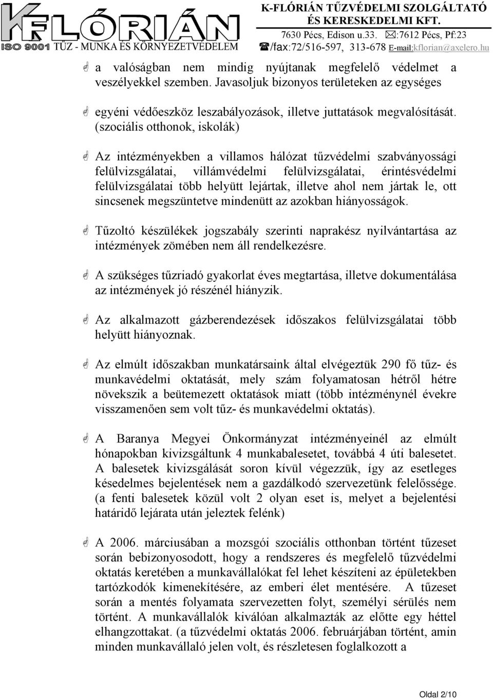 illetve ahol nem jártak le, ott sincsenek megszüntetve mindenütt az azokban hiányosságok. Tűzoltó készülékek jogszabály szerinti naprakész a az intézmények zömében nem áll rendelkezésre.