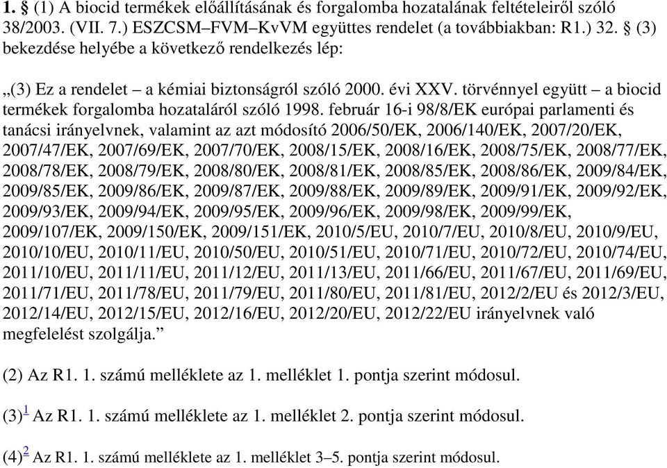 február 16-i 98/8/EK európai parlamenti és tanácsi irányelvnek, valamint az azt módosító 2006/50/EK, 2006/140/EK, 2007/20/EK, 2007/47/EK, 2007/69/EK, 2007/70/EK, 2008/15/EK, 2008/16/EK, 2008/75/EK,