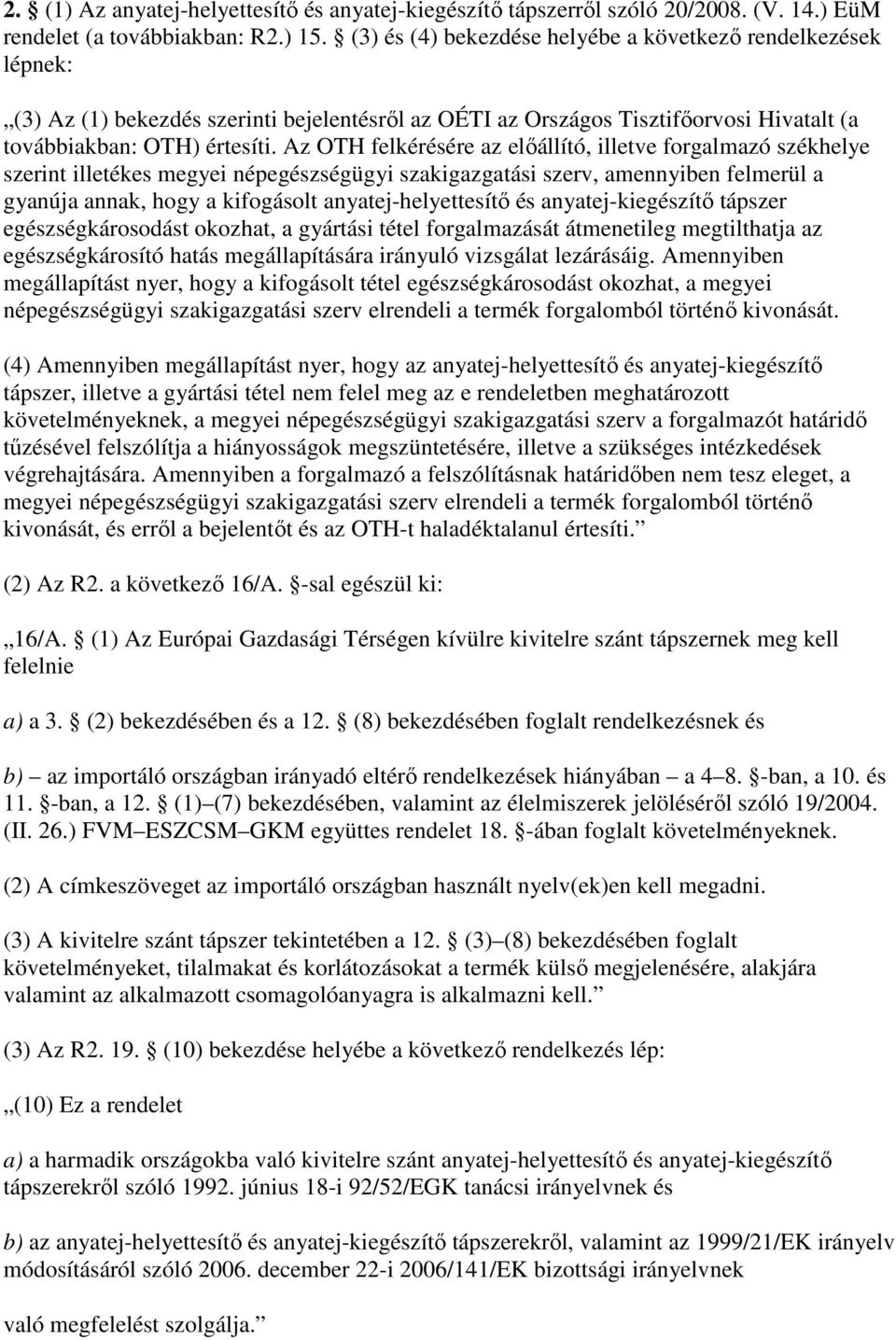 Az OTH felkérésére az elıállító, illetve forgalmazó székhelye szerint illetékes megyei népegészségügyi szakigazgatási szerv, amennyiben felmerül a gyanúja annak, hogy a kifogásolt